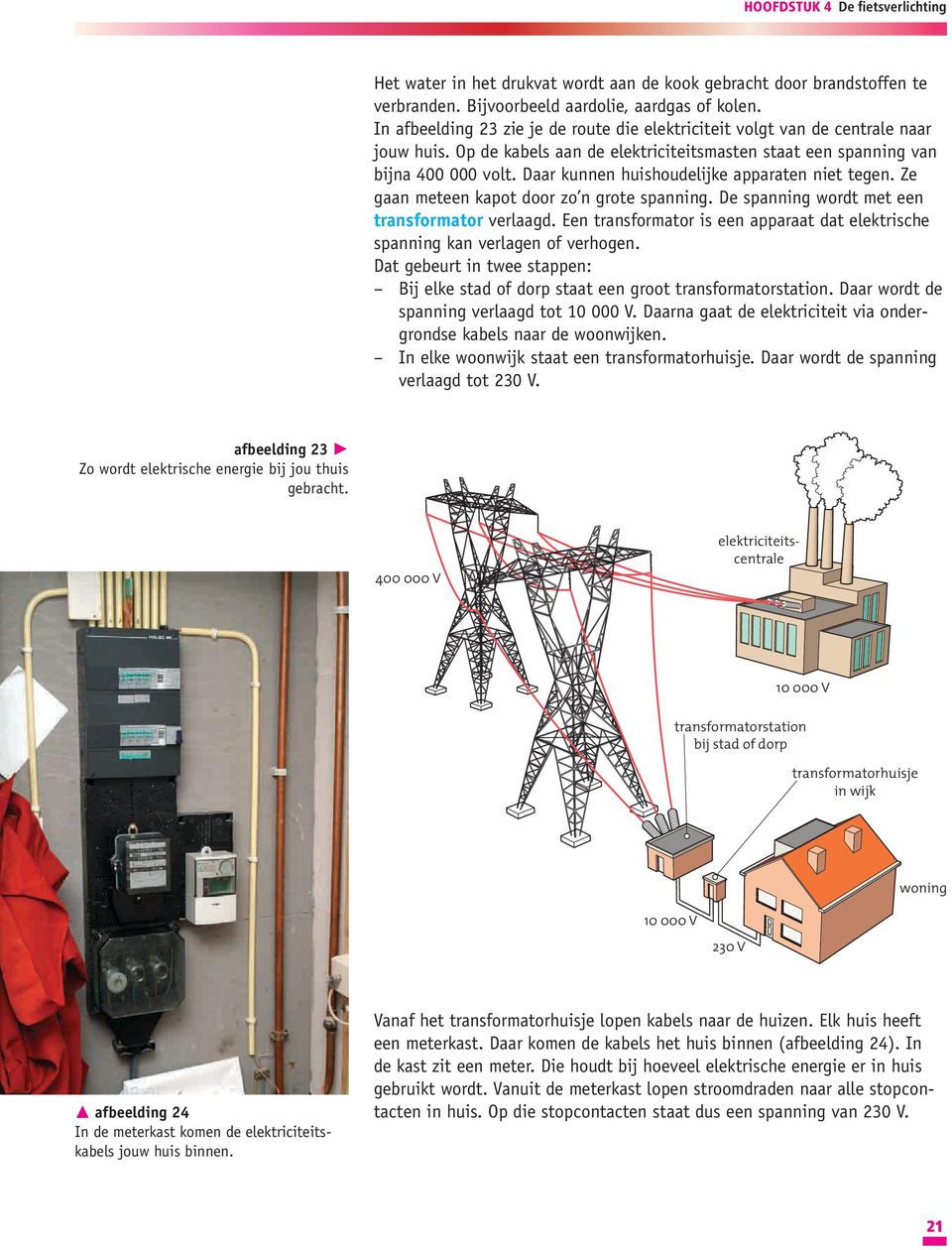 Daar kunnen huishoudelijke apparaten niet tegen. Ze gaan meteen kapot door zo n grote spanning. De spanning wordt met een transformator verlaagd.