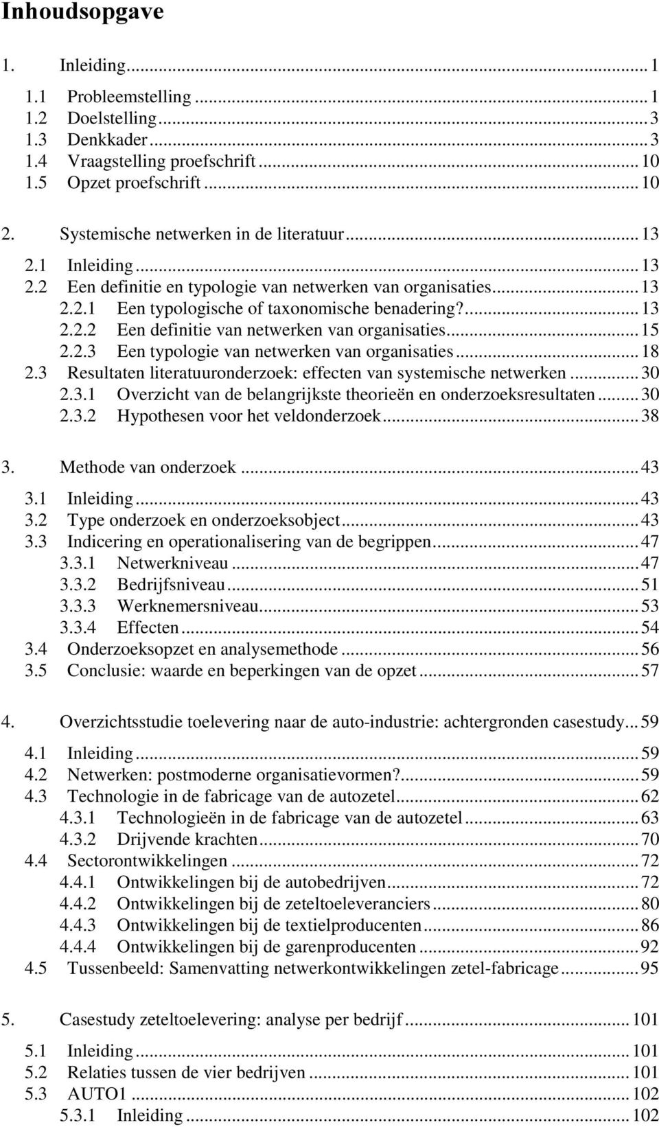 ..15 2.2.3 Een typologie van netwerken van organisaties...18 2.3 Resultaten literatuuronderzoek: effecten van systemische netwerken...30 2.3.1 Overzicht van de belangrijkste theorieën en onderzoeksresultaten.