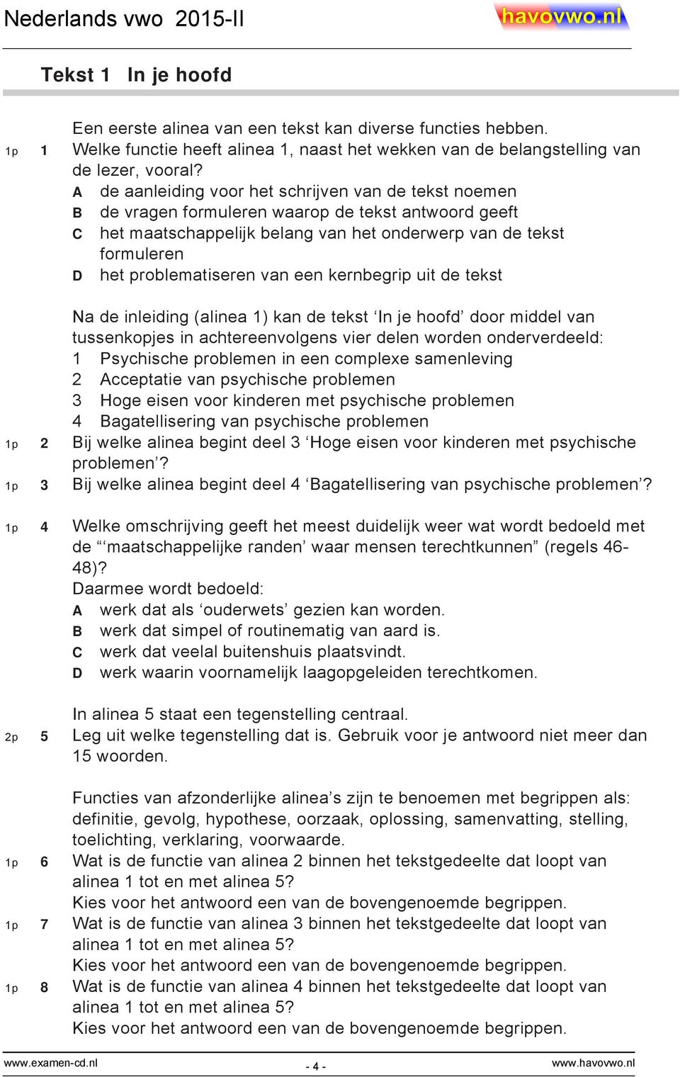 problematiseren van een kernbegrip uit de tekst Na de inleiding (alinea 1) kan de tekst In je hoofd door middel van tussenkopjes in achtereenvolgens vier delen worden onderverdeeld: 1 Psychische