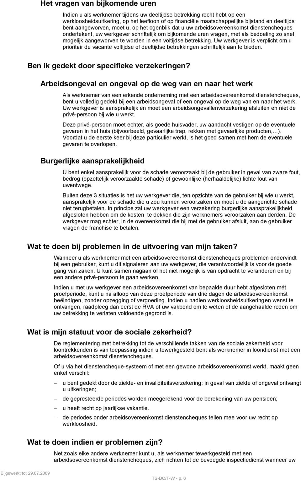 aangeworven te worden in een voltijdse betrekking. Uw werkgever is verplicht om u prioritair de vacante voltijdse of deeltijdse betrekkingen schriftelijk aan te bieden.