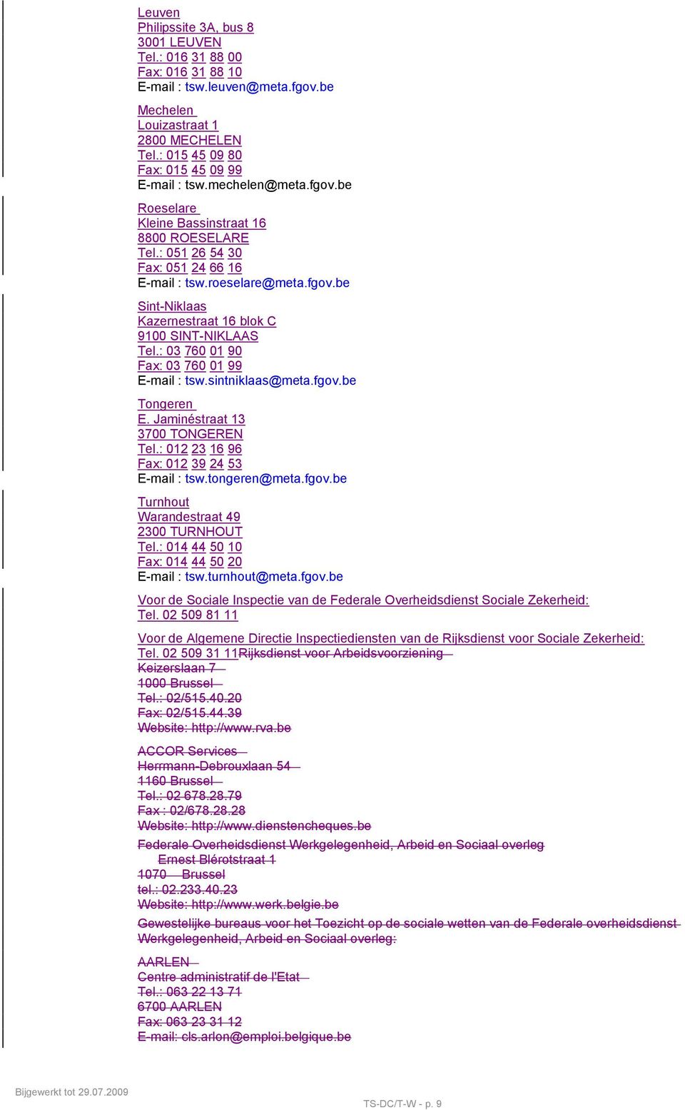 : 03 760 01 90 Fax: 03 760 01 99 E-mail : tsw.sintniklaas@meta.fgov.be Tongeren E. Jaminéstraat 13 3700 TONGEREN Tel.: 012 23 16 96 Fax: 012 39 24 53 E-mail : tsw.tongeren@meta.fgov.be Turnhout Warandestraat 49 2300 TURNHOUT Tel.