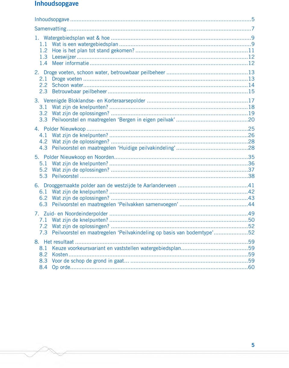 Verenigde Bloklandse- en Korteraarsepolder...17 3.1 Wat zijn de knelpunten?...18 3.2 Wat zijn de oplossingen?...19 3.3 Peilvoorstel en maatregelen Bergen in eigen peilvak...20 4. Polder Nieuwkoop.