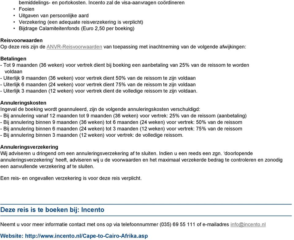 Reisvoorwaarden Op deze reis zijn de ANVR-Reisvoorwaarden van toepassing met inachtneming van de volgende afwijkingen: Betalingen - Tot 9 maanden (36 weken) voor vertrek dient bij boeking een