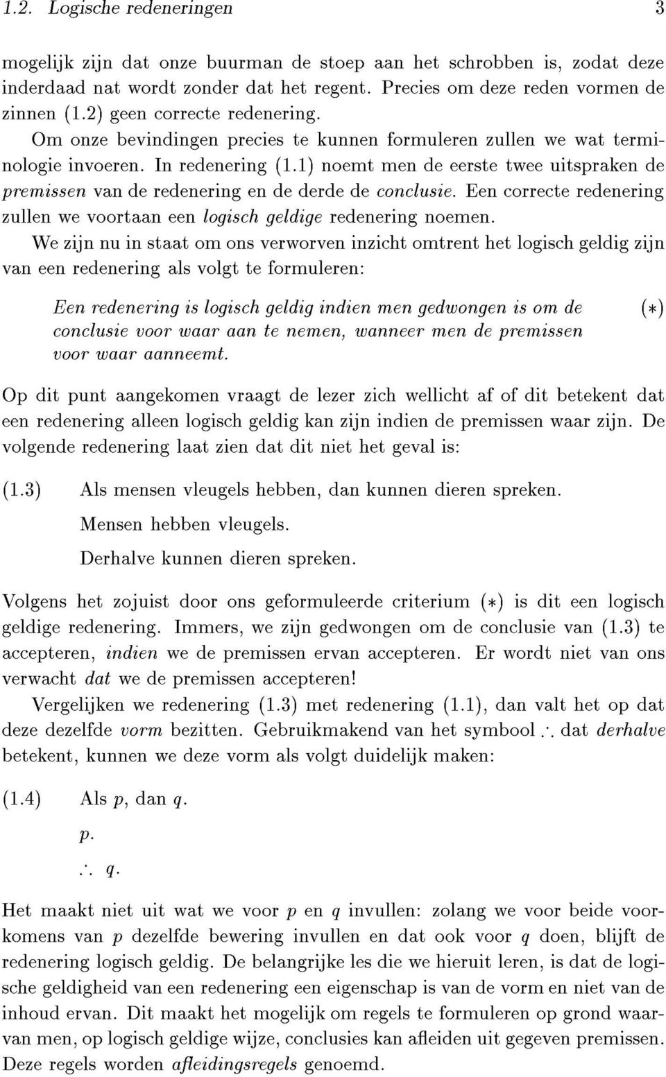 1è noemt men de eerste twee uitspraken de premissen van de redenering en de derde de conclusie. Een correcte redenering zullen we voortaan een logisch geldige redenering noemen.