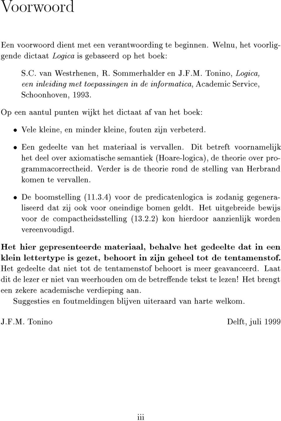 Op een aantul punten wijkt het dictaat af van het boek: æ Vele kleine, en minder kleine, fouten zijn verbeterd. æ Een gedeelte van het materiaal is vervallen.