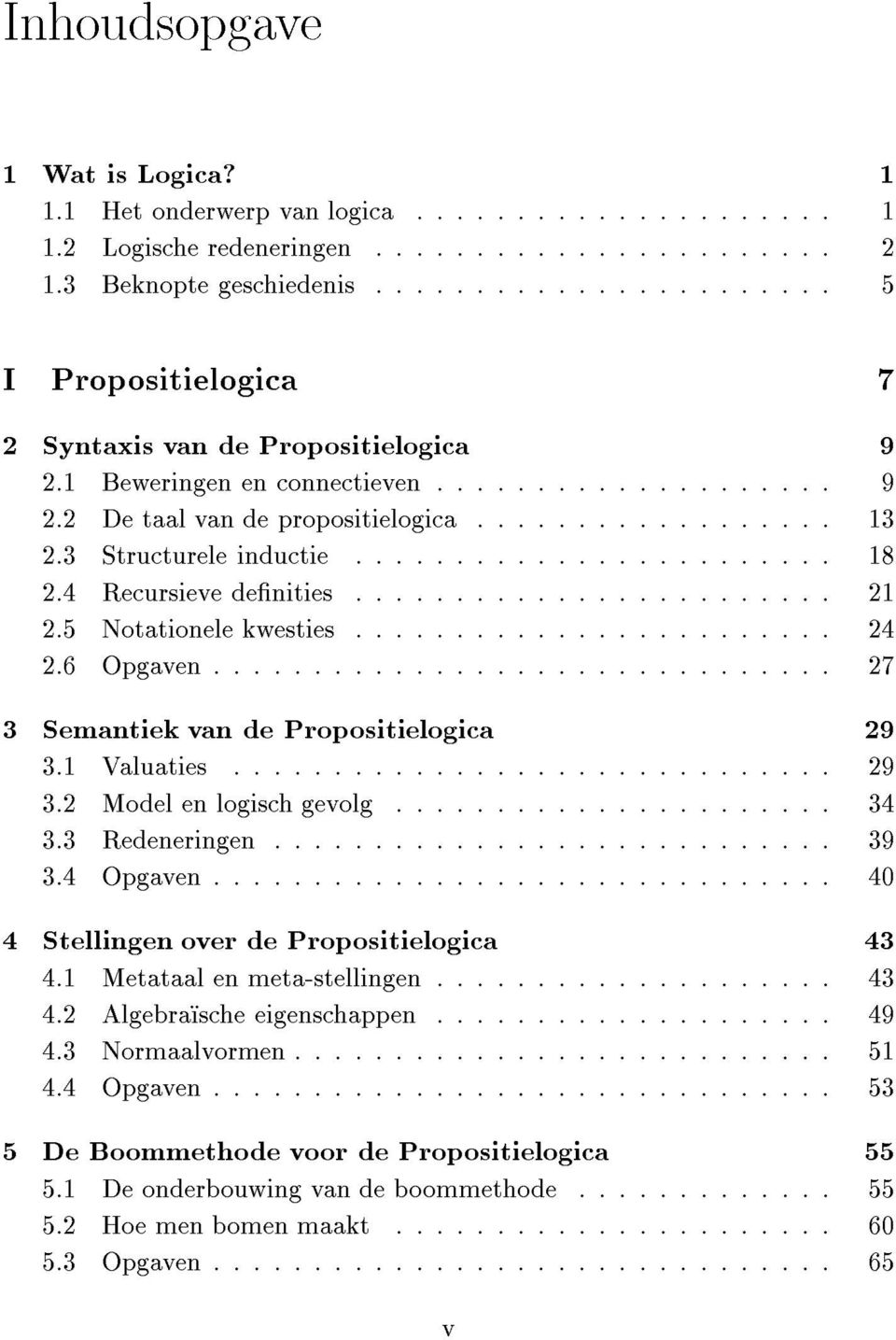 .. 27 3 Semantiek van de Propositielogica 29 3.1 Valuaties... 29 3.2 Model en logisch gevolg... 34 3.3 Redeneringen... 39 3.4 Opgaven... 40 4 Stellingen over de Propositielogica 43 4.