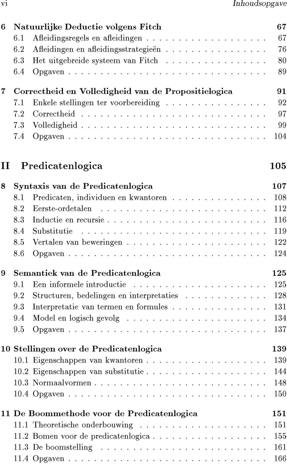 1 Predicaten, individuen en kwantoren.... 108 8.2 Eerste-ordetalen... 112 8.3 Inductie en recursie....... 116 8.4 Substitutie... 119 8.5 Vertalen van beweringen.... 122 8.6 Opgaven.