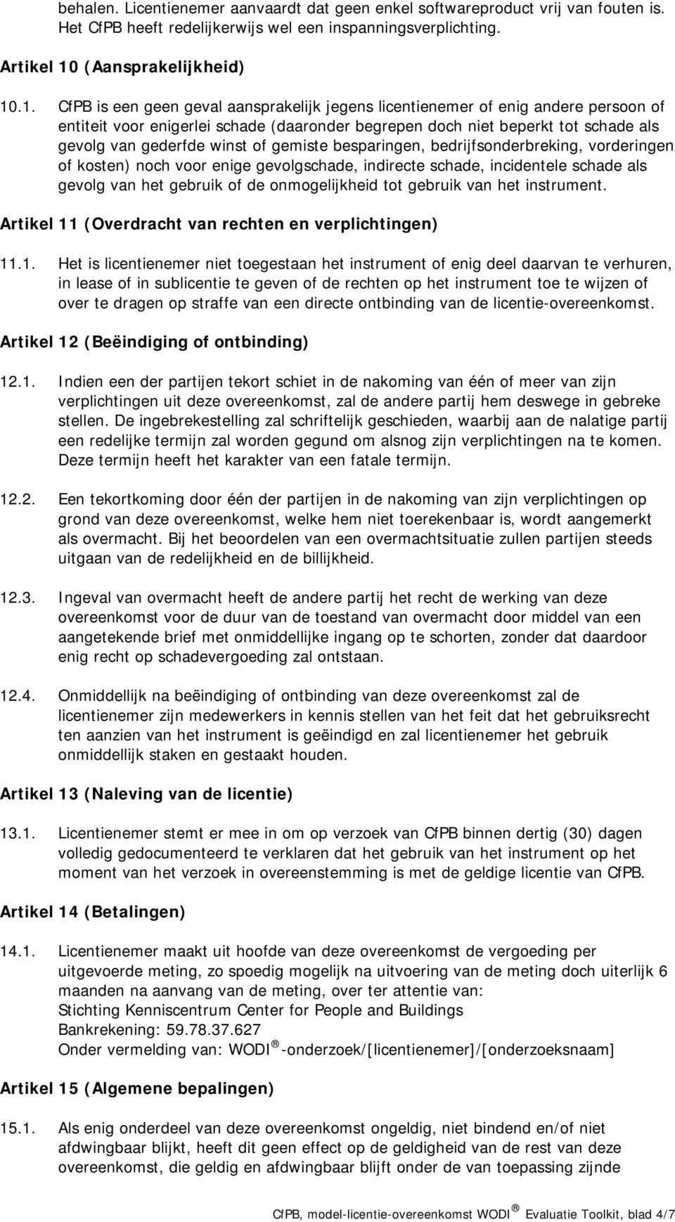 .1. CfPB is een geen geval aansprakelijk jegens licentienemer of enig andere persoon of entiteit voor enigerlei schade (daaronder begrepen doch niet beperkt tot schade als gevolg van gederfde winst