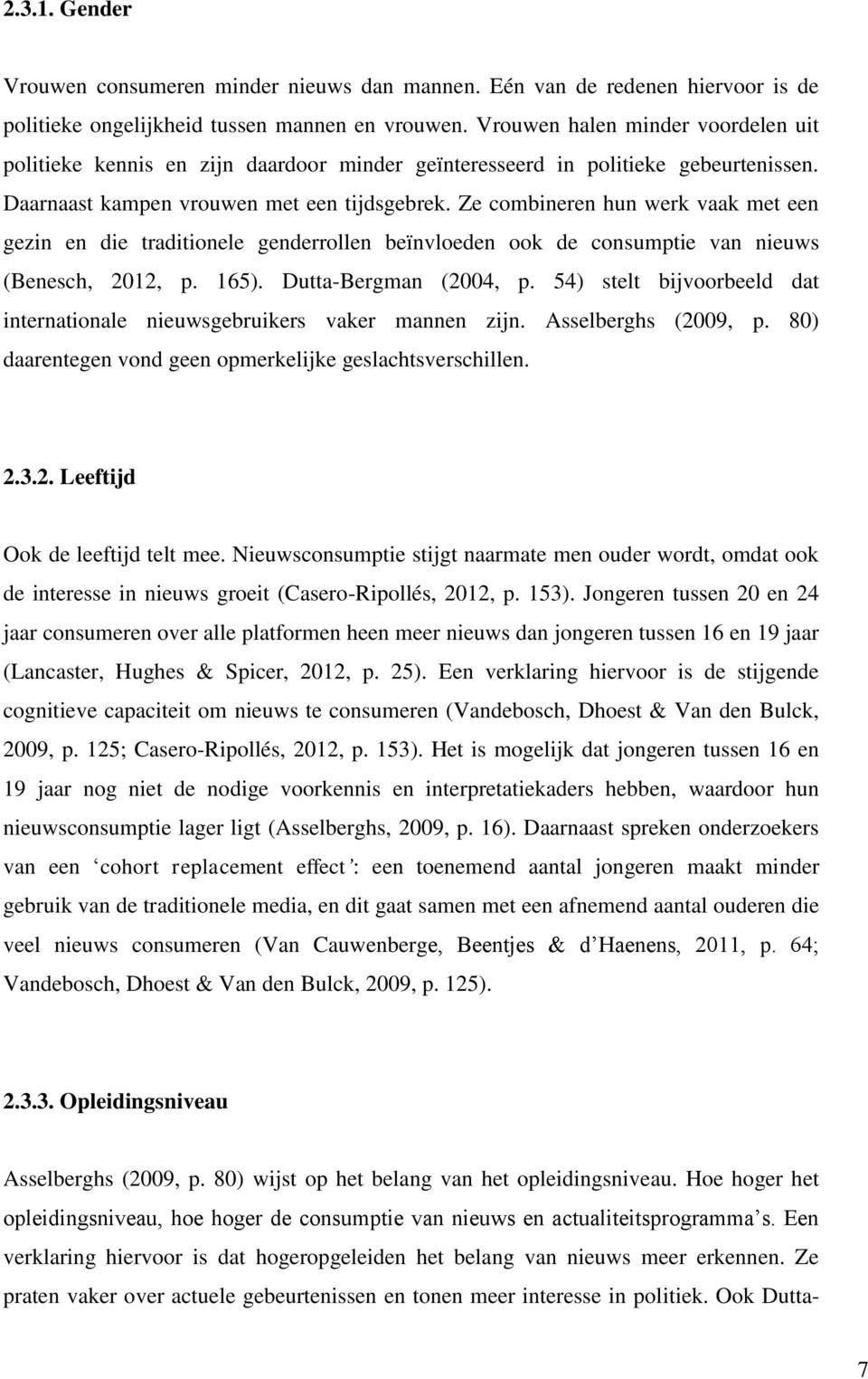 Ze combineren hun werk vaak met een gezin en die traditionele genderrollen beïnvloeden ook de consumptie van nieuws (Benesch, 2012, p. 165). Dutta-Bergman (2004, p.