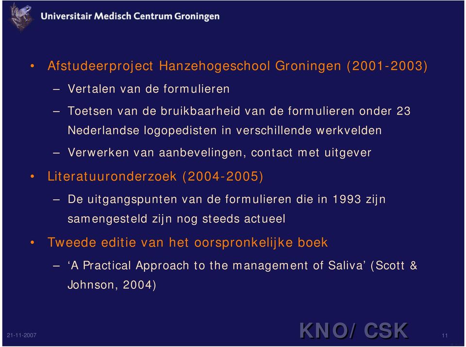 Literatuuronderzoek (2004-2005) De uitgangspunten van de formulieren die in 1993 zijn samengesteld zijn nog steeds actueel