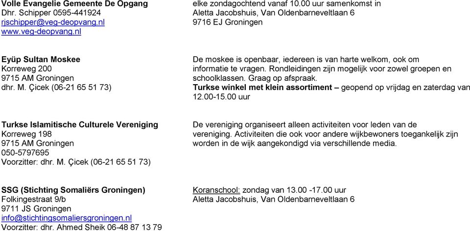 Rondleidingen zijn mogelijk voor zowel groepen en 9715 AM Groningen schoolklassen. Graag op afspraak. dhr. M.