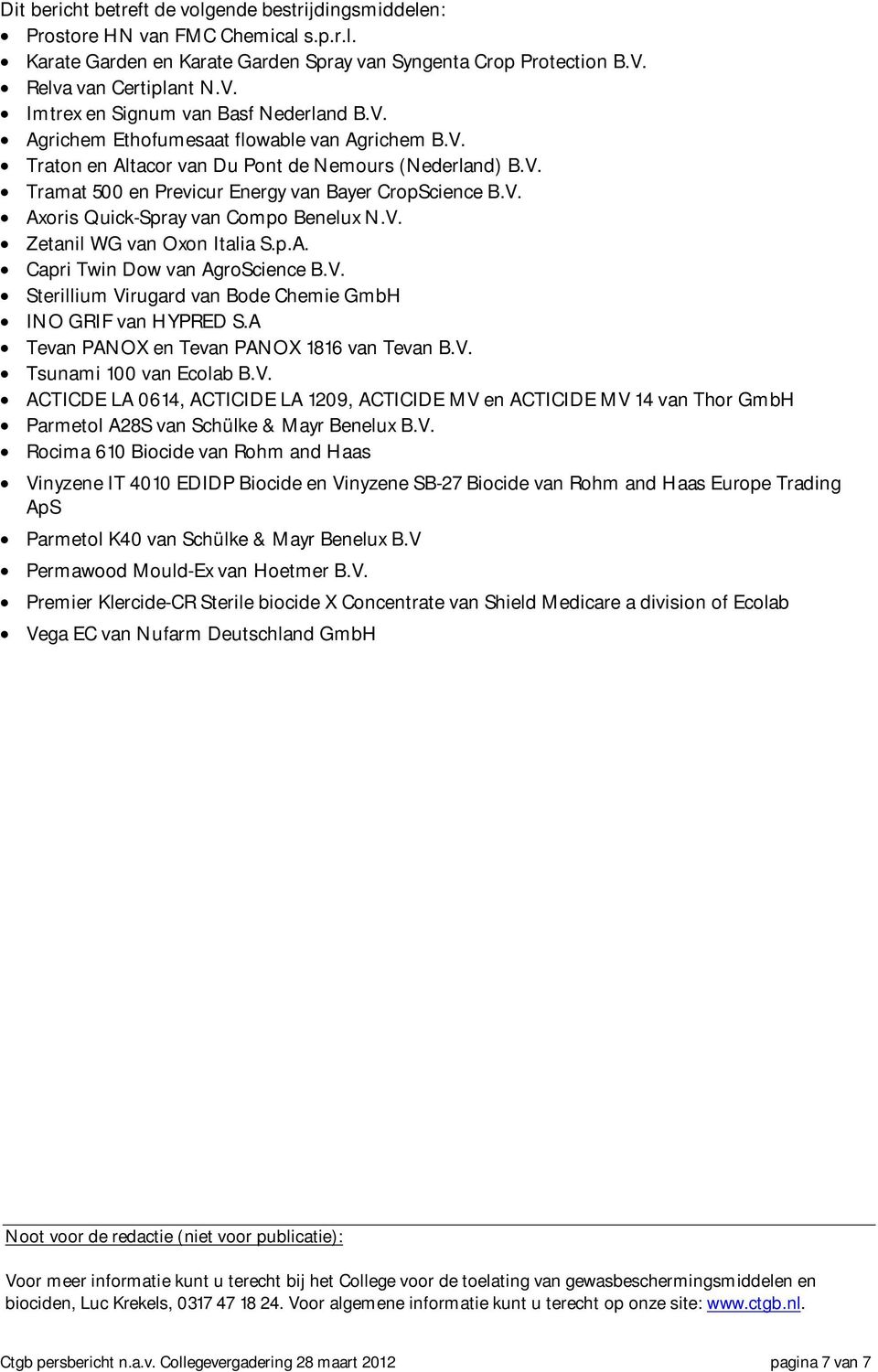 V. Axoris Quick-Spray van Compo Benelux N.V. Zetanil WG van Oxon Italia S.p.A. Capri Twin Dow van AgroScience B.V. Sterillium Virugard van Bode Chemie GmbH INO GRIF van HYPRED S.