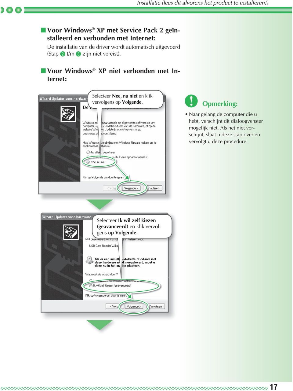 t/m c zijn niet vereist). Voor Windows XP niet verbonden met Internet: Selecteer Nee, nu niet en klik vervolgens op Volgende.