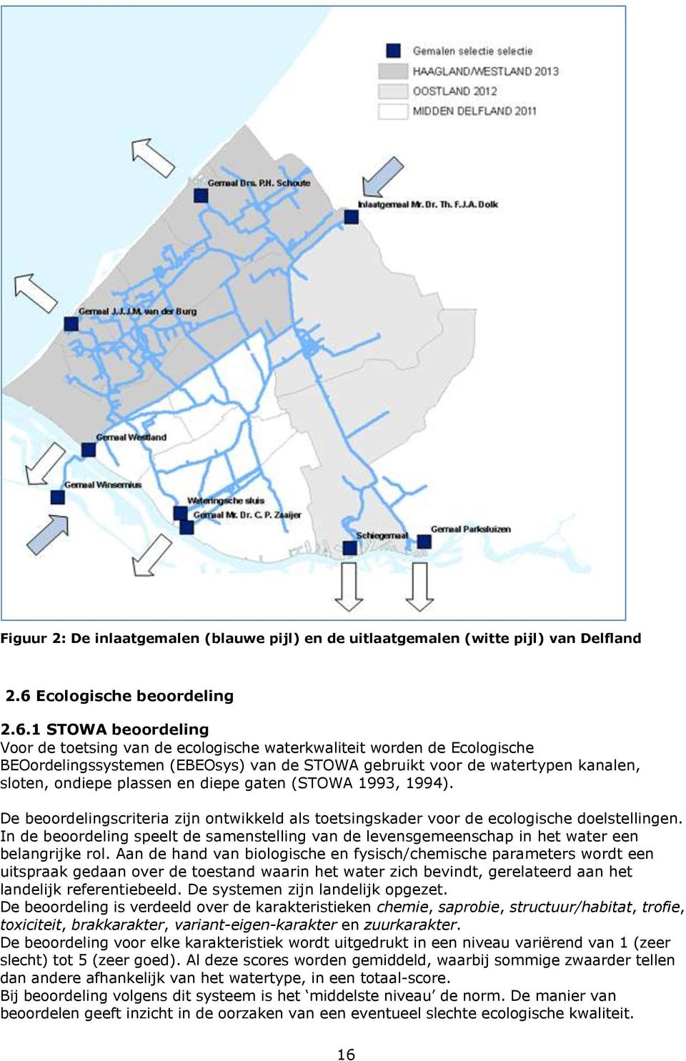 1 STOWA beoordeling Voor de toetsing van de ecologische waterkwaliteit worden de Ecologische BEOordelingssystemen (EBEOsys) van de STOWA gebruikt voor de watertypen kanalen, sloten, ondiepe plassen