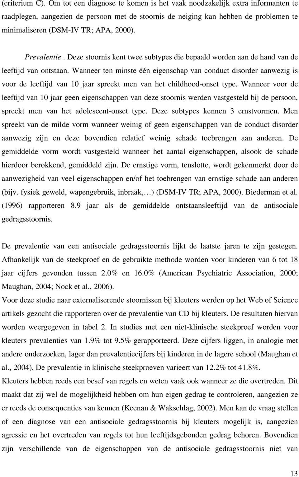 Prevalentie. Deze stoornis kent twee subtypes die bepaald worden aan de hand van de leeftijd van ontstaan.