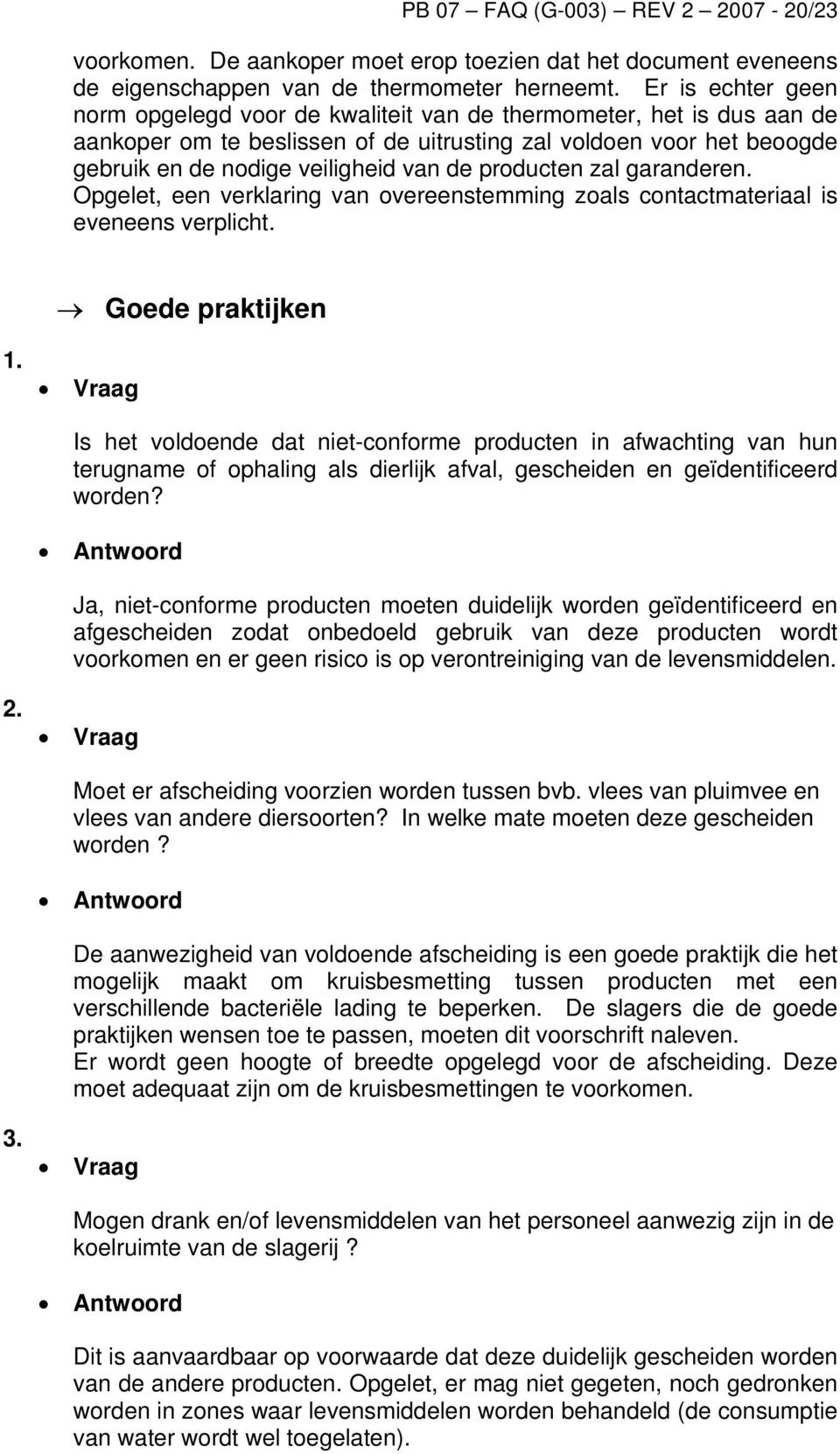 producten zal garanderen. Opgelet, een verklaring van overeenstemming zoals contactmateriaal is eveneens verplicht. Goede praktijken 1.