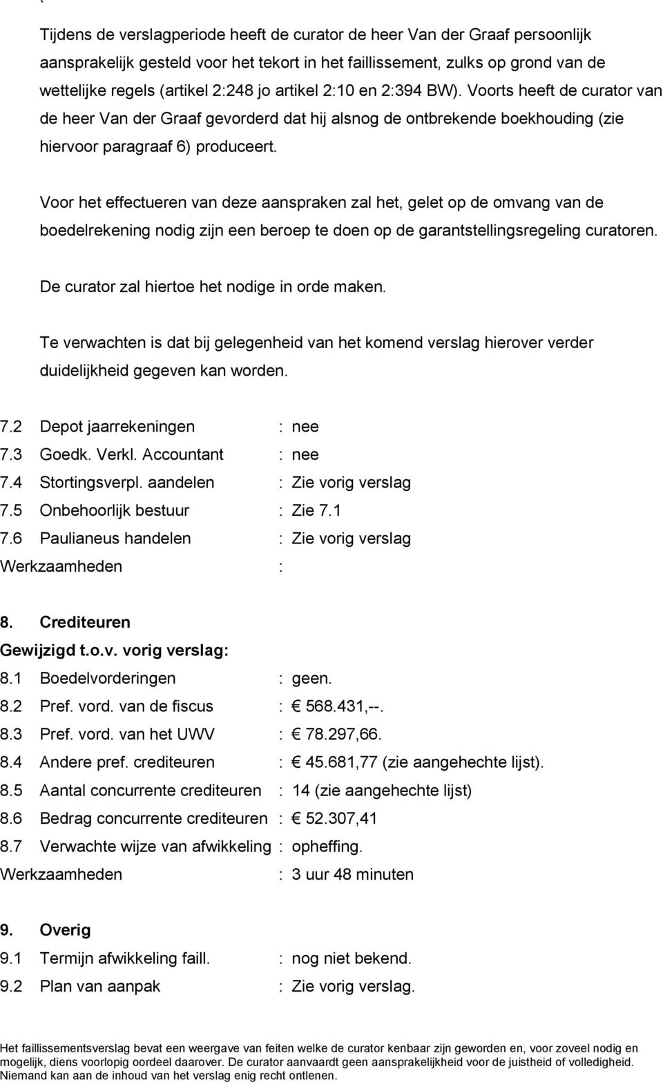 Voor het effectueren van deze aanspraken zal het, gelet op de omvang van de boedelrekening nodig zijn een beroep te doen op de garantstellingsregeling curatoren.