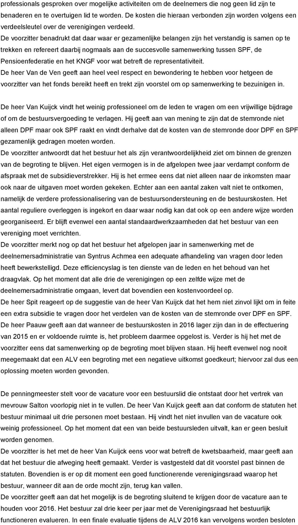 De voorzitter benadrukt dat daar waar er gezamenlijke belangen zijn het verstandig is samen op te trekken en refereert daarbij nogmaals aan de succesvolle samenwerking tussen SPF, de