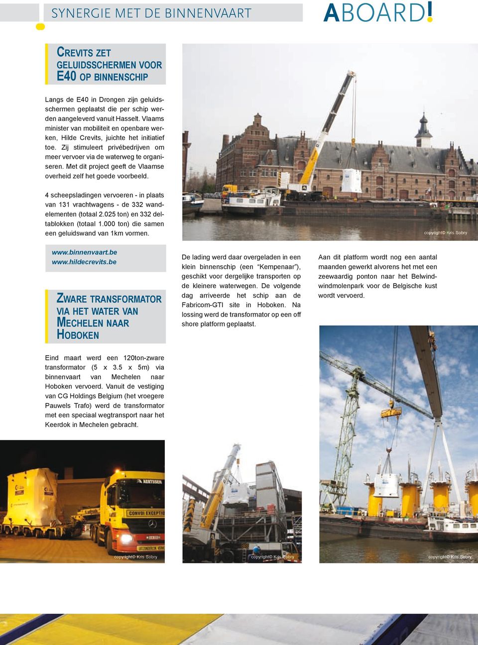 Met dit project geeft de Vlaamse overheid zelf het goede voorbeeld. 4 scheepsladingen vervoeren - in plaats van 131 vrachtwagens - de 332 wandelementen (totaal 2.