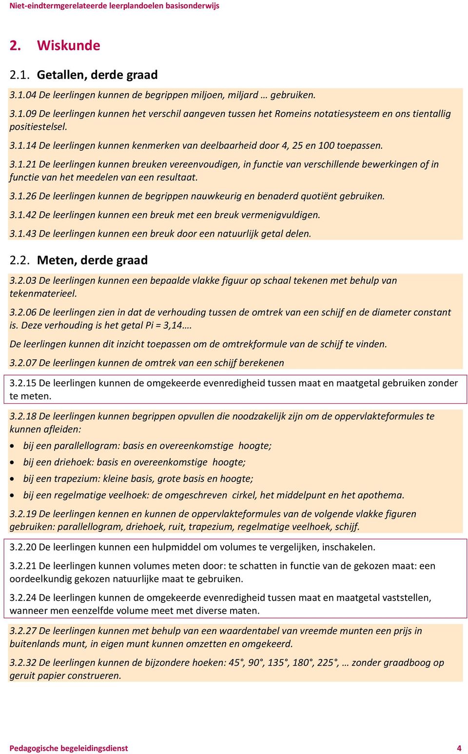 3.1.26 De leerlingen kunnen de begrippen nauwkeurig en benaderd quotiënt gebruiken. 3.1.42 De leerlingen kunnen een breuk met een breuk vermenigvuldigen. 3.1.43 De leerlingen kunnen een breuk door een natuurlijk getal delen.