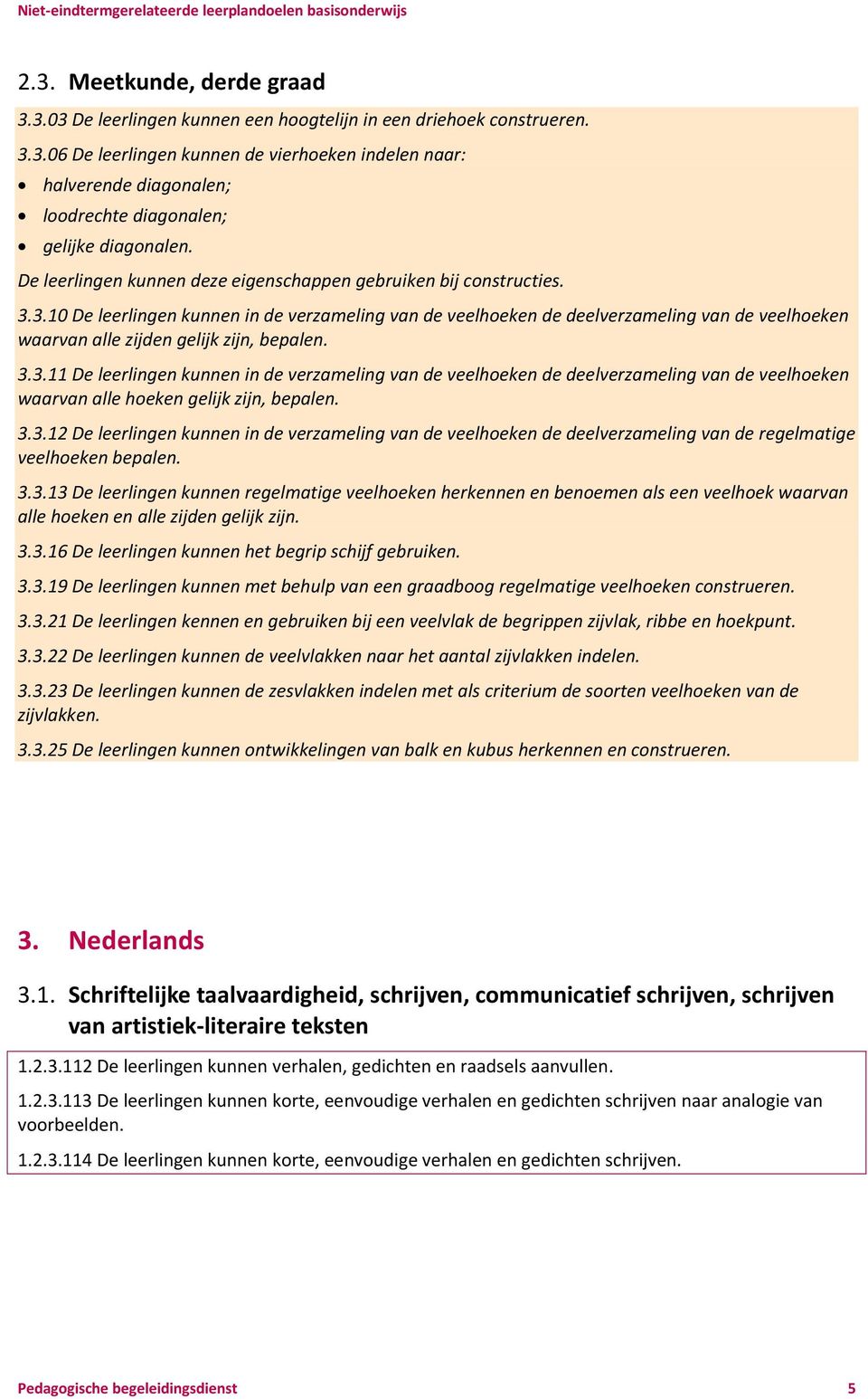 3.10 De leerlingen kunnen in de verzameling van de veelhoeken de deelverzameling van de veelhoeken waarvan alle zijden gelijk zijn, bepalen. 3.3.11 De leerlingen kunnen in de verzameling van de veelhoeken de deelverzameling van de veelhoeken waarvan alle hoeken gelijk zijn, bepalen.