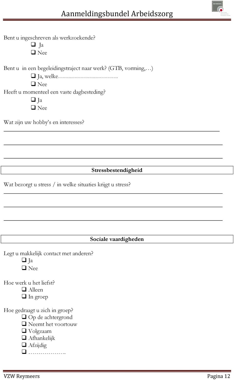 Stressbestendigheid Wat bezorgt u stress / in welke situaties krijgt u stress? Legt u makkelijk contact met anderen?