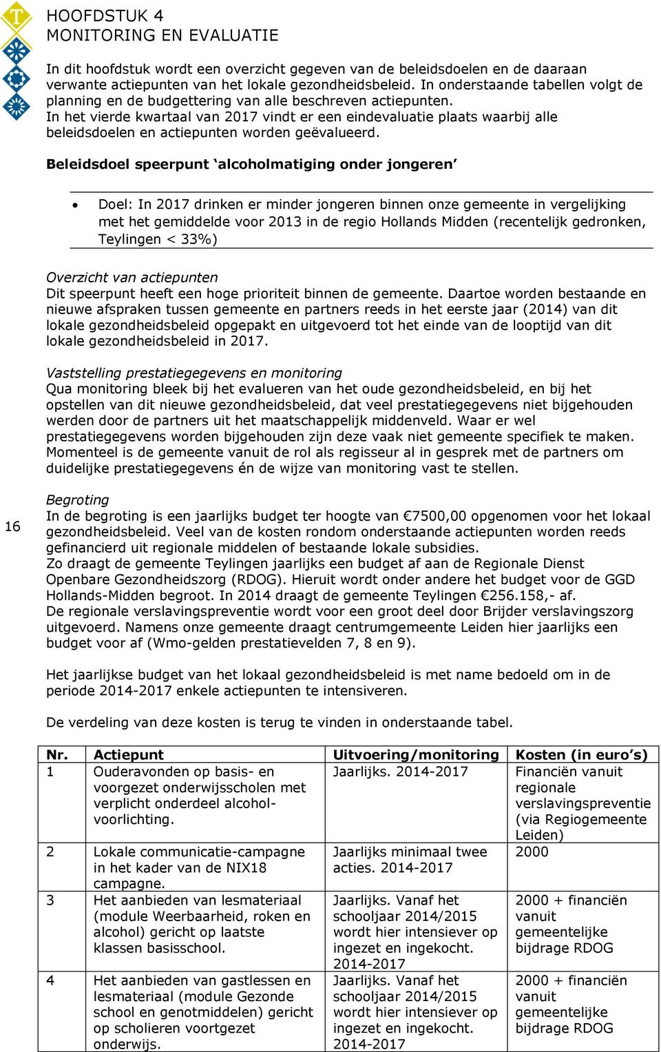 In het vierde kwartaal van 2017 vindt er een eindevaluatie plaats waarbij alle beleidsdoelen en actiepunten worden geëvalueerd.