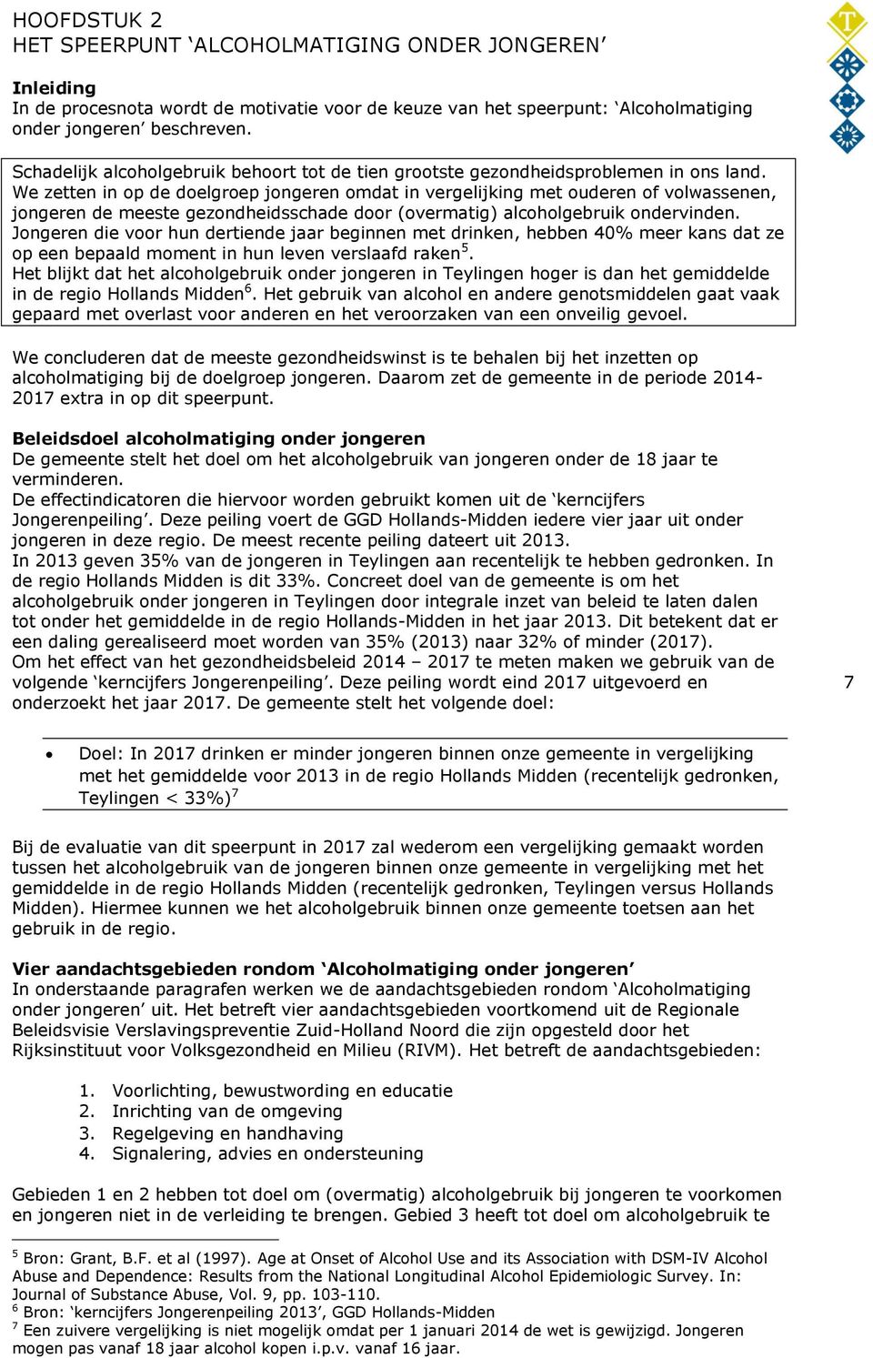 We zetten in op de doelgroep jongeren omdat in vergelijking met ouderen of volwassenen, jongeren de meeste gezondheidsschade door (overmatig) alcoholgebruik ondervinden.