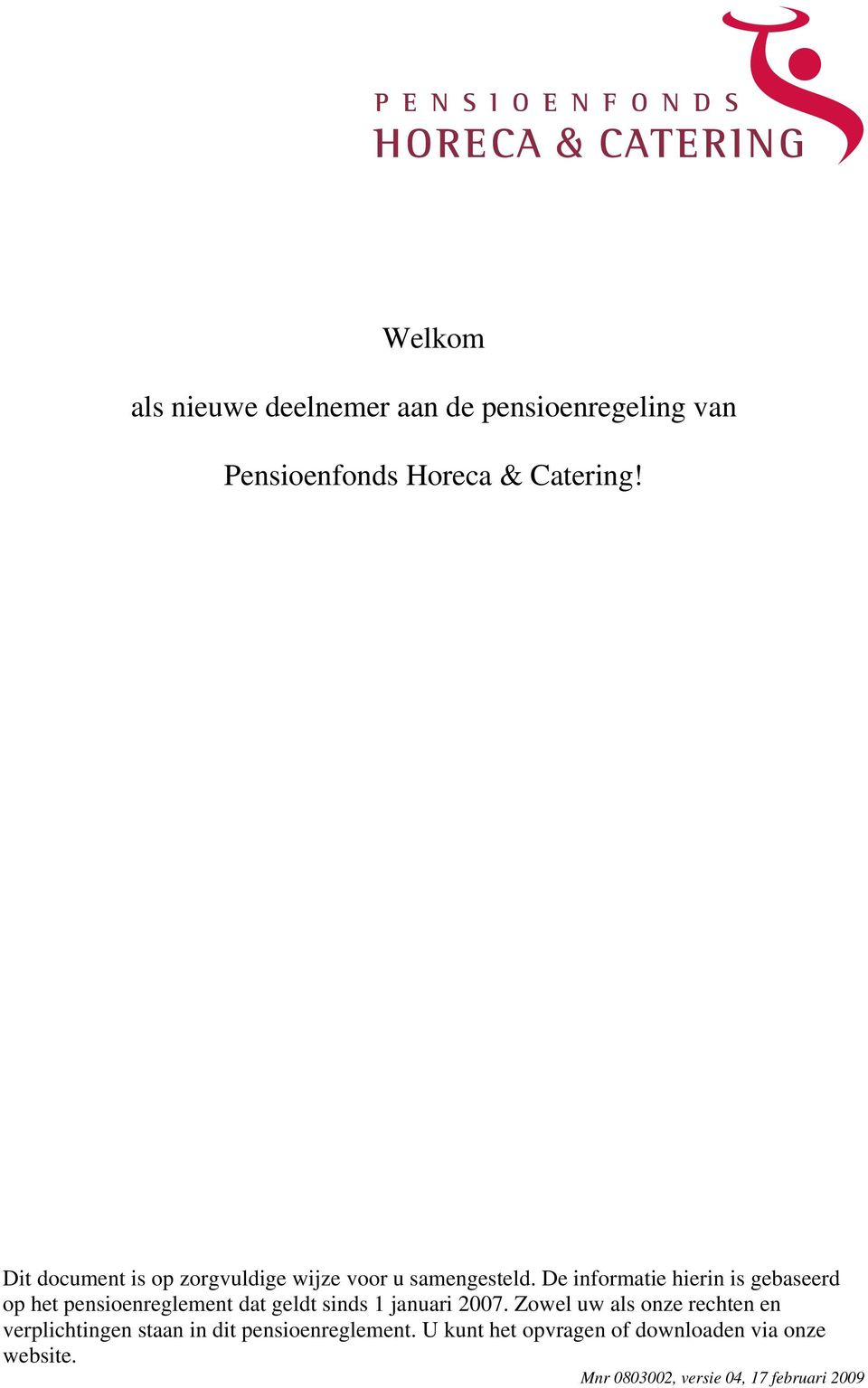 De informatie hierin is gebaseerd op het pensioenreglement dat geldt sinds 1 januari 2007.