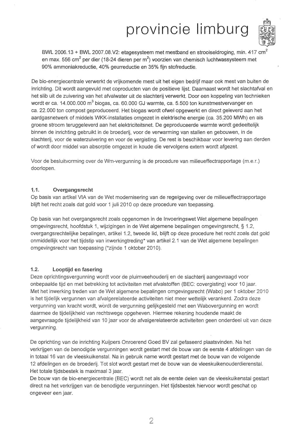 De bio-energiecentrale verwerkt de vrijkomende mest uit het eigen bedrijf maar ook mest van buiten de inrichting. Dit wordt aangevuld met coproducten van de positieve lijst.