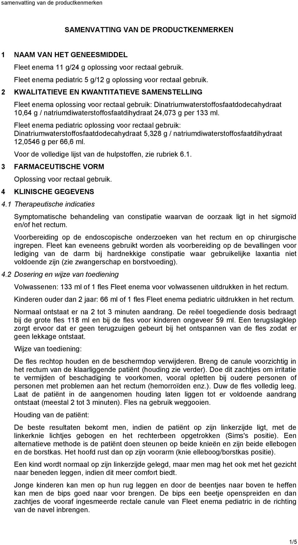 Fleet enema pediatric oplossing voor rectaal gebruik: Dinatriumwaterstoffosfaatdodecahydraat 5,328 g / natriumdiwaterstoffosfaatdihydraat 12,0546 g per 66,6 ml.