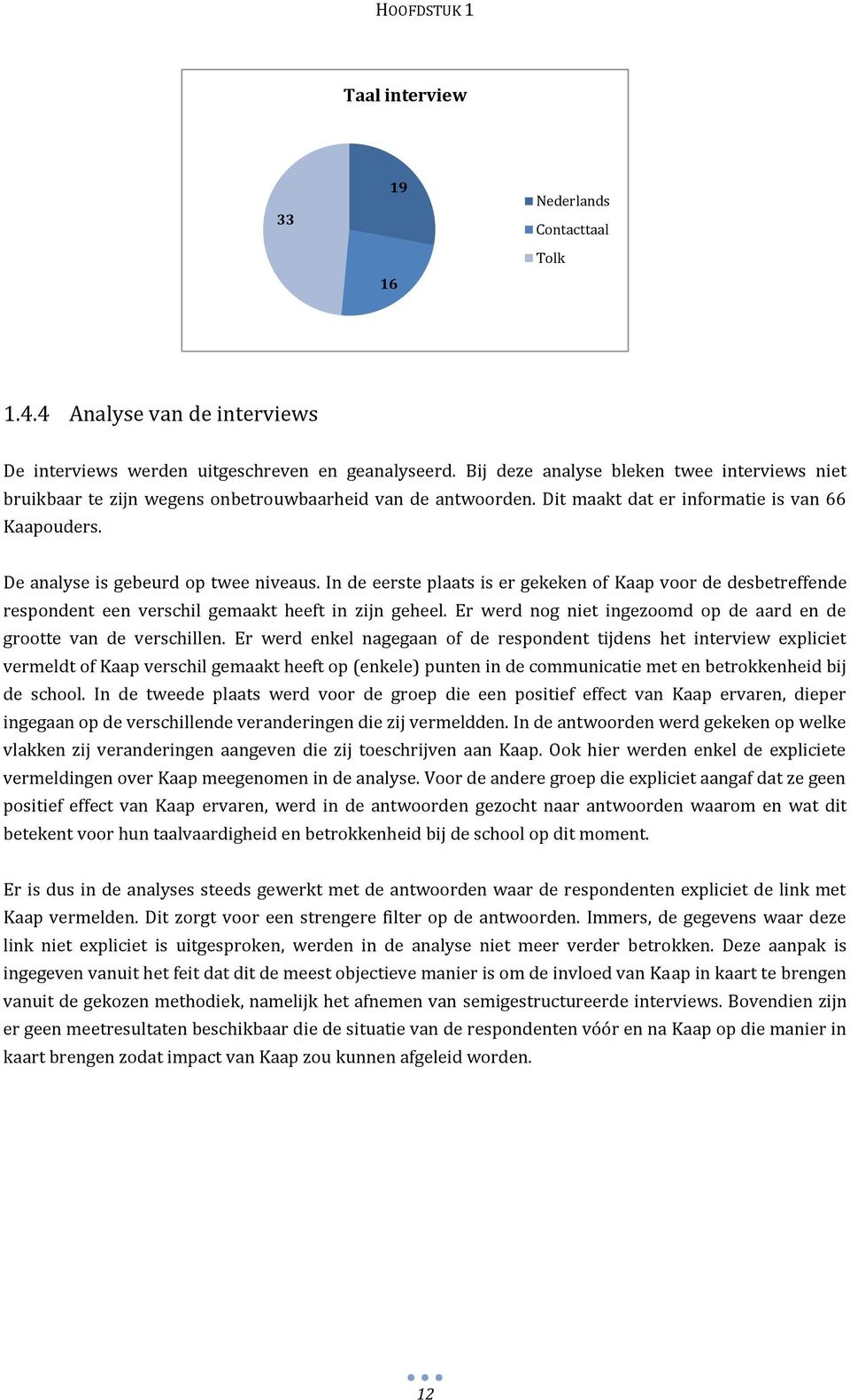 In de eerste plaats is er gekeken of Kaap voor de desbetreffende respondent een verschil gemaakt heeft in zijn geheel. Er werd nog niet ingezoomd op de aard en de grootte van de verschillen.