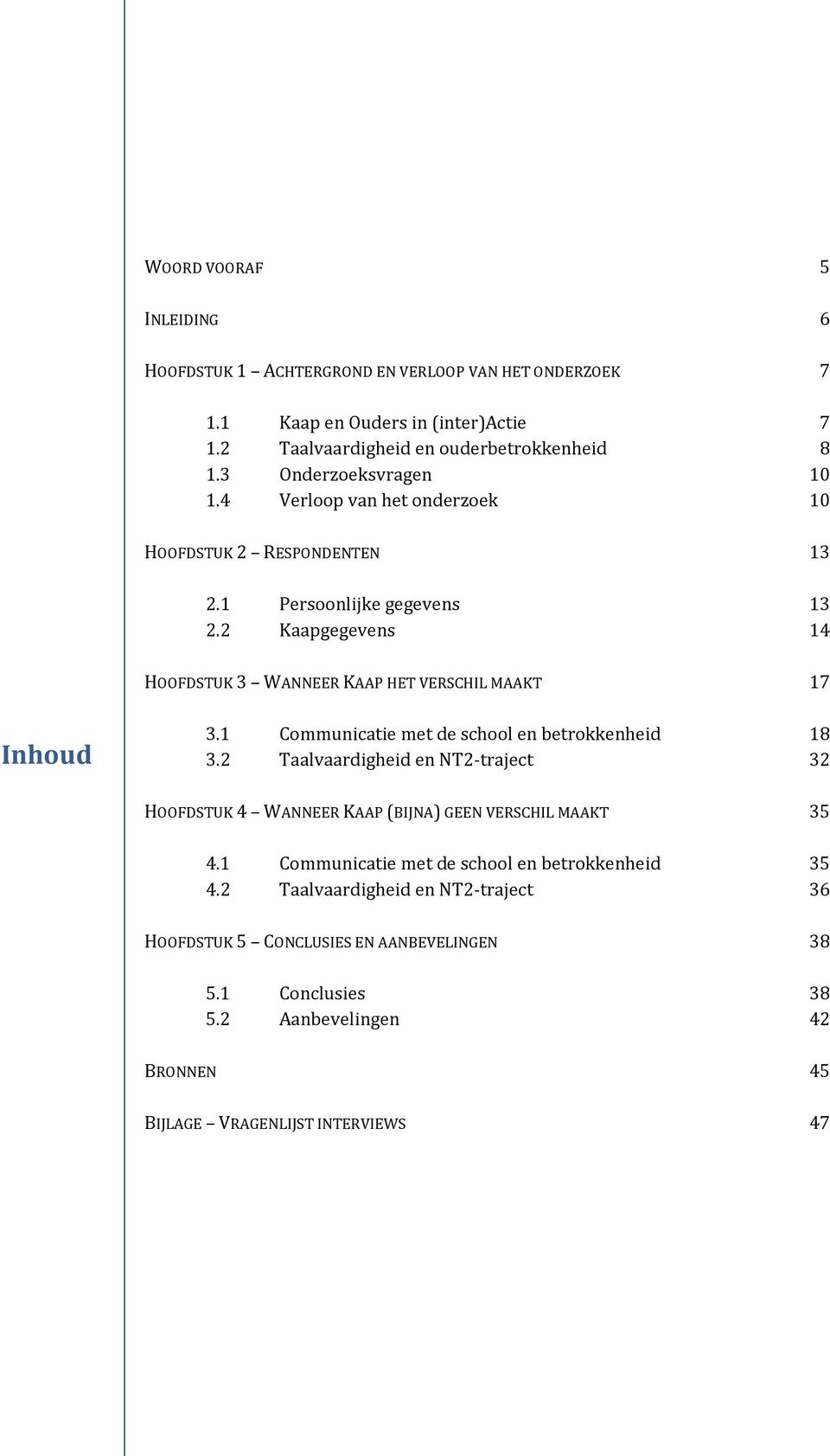 2 Kaapgegevens 14 HOOFDSTUK 3 WANNEER KAAP HET VERSCHIL MAAKT 17 Inhoud 3.1 Communicatie met de school en betrokkenheid 18 3.