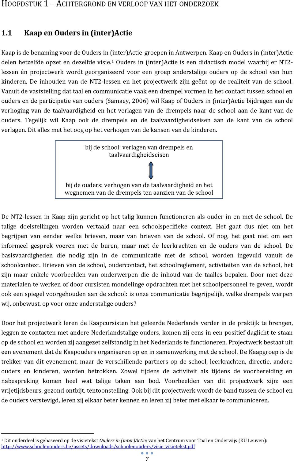 1 Ouders in (inter)actie is een didactisch model waarbij er NT2- lessen én projectwerk wordt georganiseerd voor een groep anderstalige ouders op de school van hun kinderen.