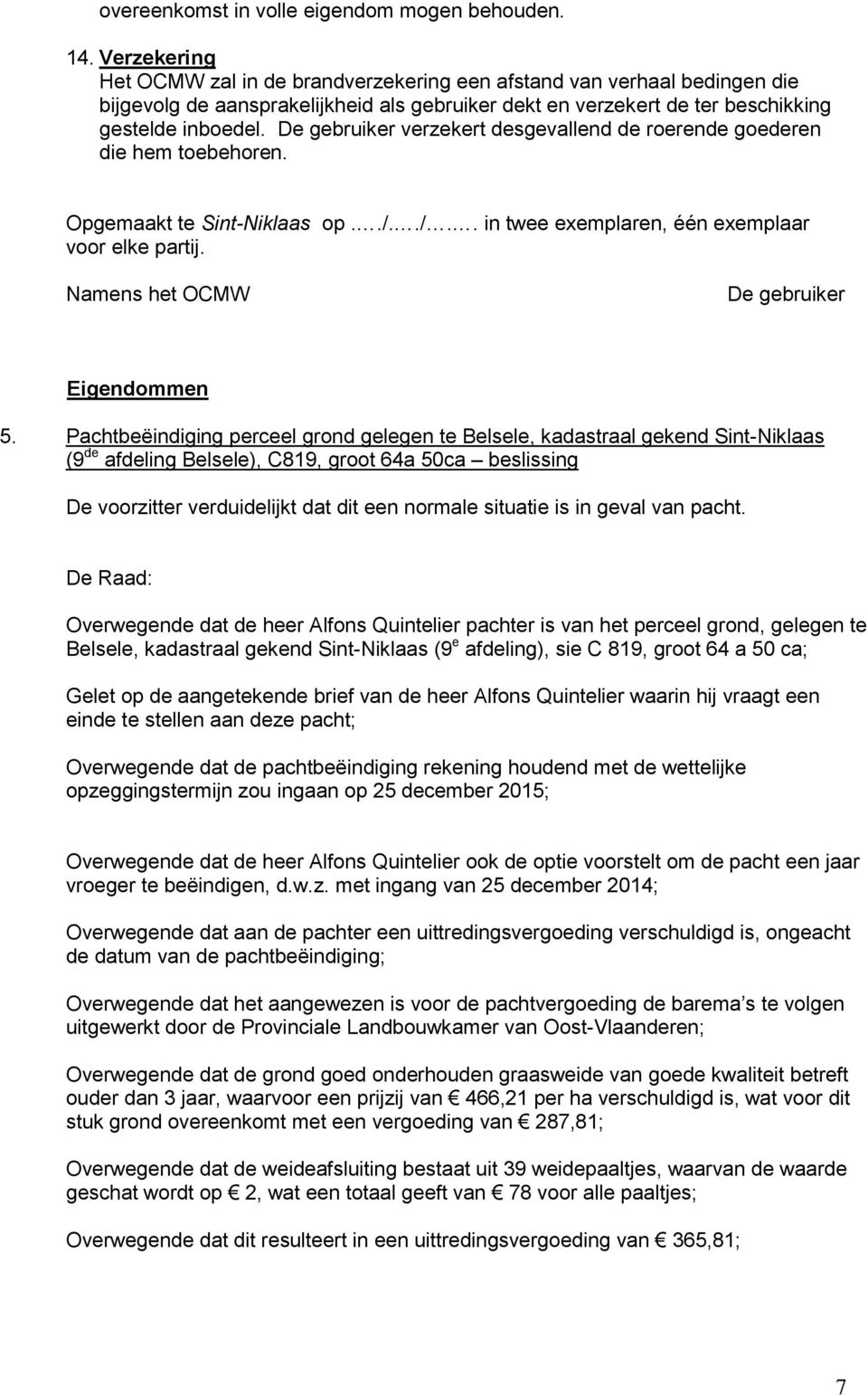 De gebruiker verzekert desgevallend de roerende goederen die hem toebehoren. Opgemaakt te Sint-Niklaas op../../.. in twee exemplaren, één exemplaar voor elke partij.