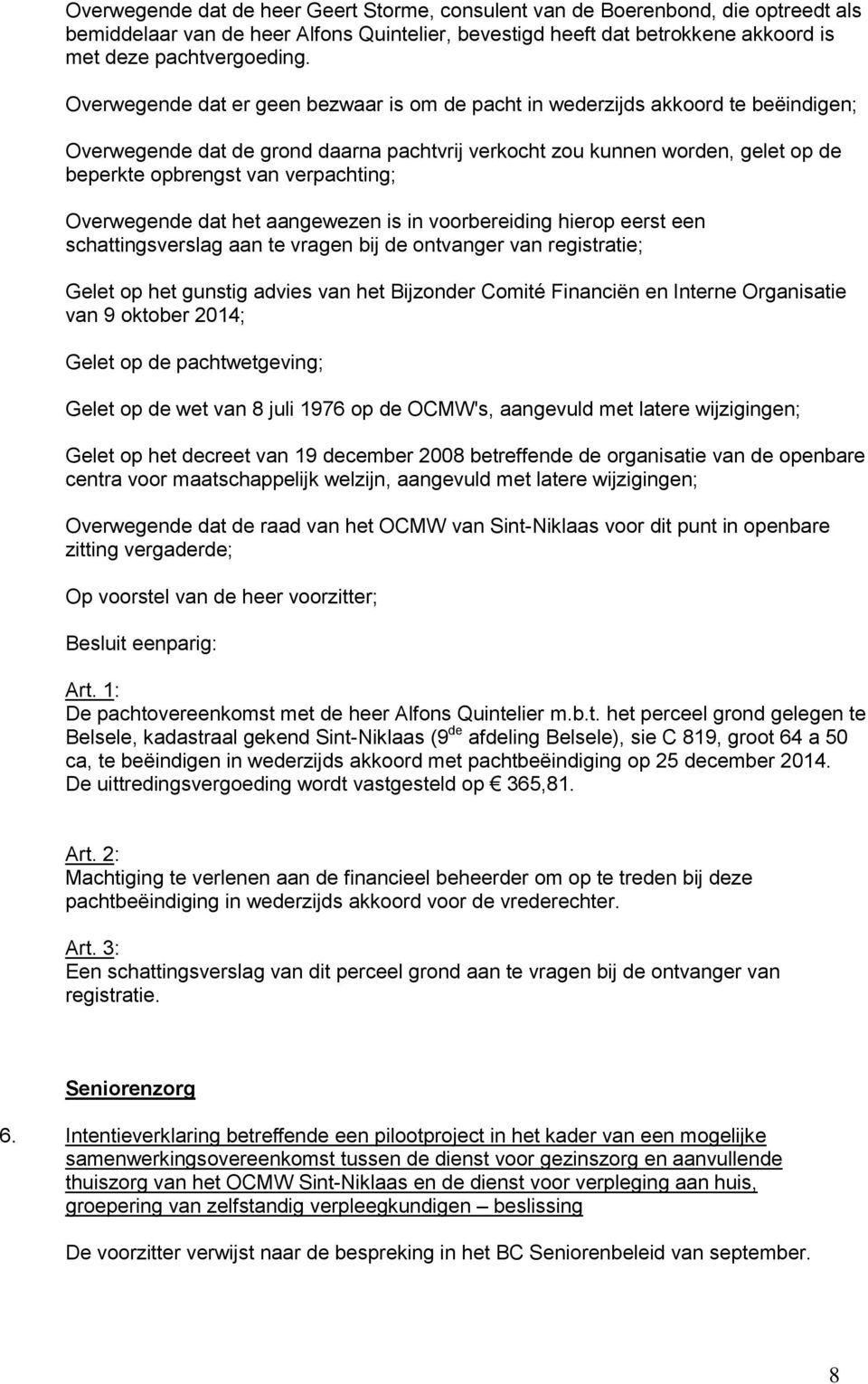 verpachting; Overwegende dat het aangewezen is in voorbereiding hierop eerst een schattingsverslag aan te vragen bij de ontvanger van registratie; Gelet op het gunstig advies van het Bijzonder Comité