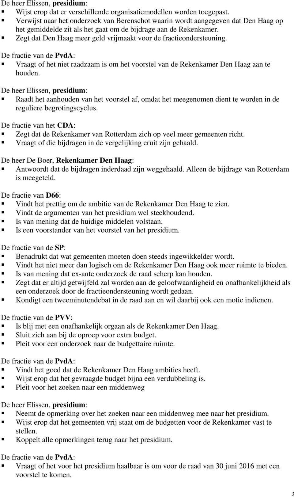 Zegt dat Den Haag meer geld vrijmaakt voor de fractieondersteuning. Vraagt of het niet raadzaam is om het voorstel van de Rekenkamer Den Haag aan te houden.