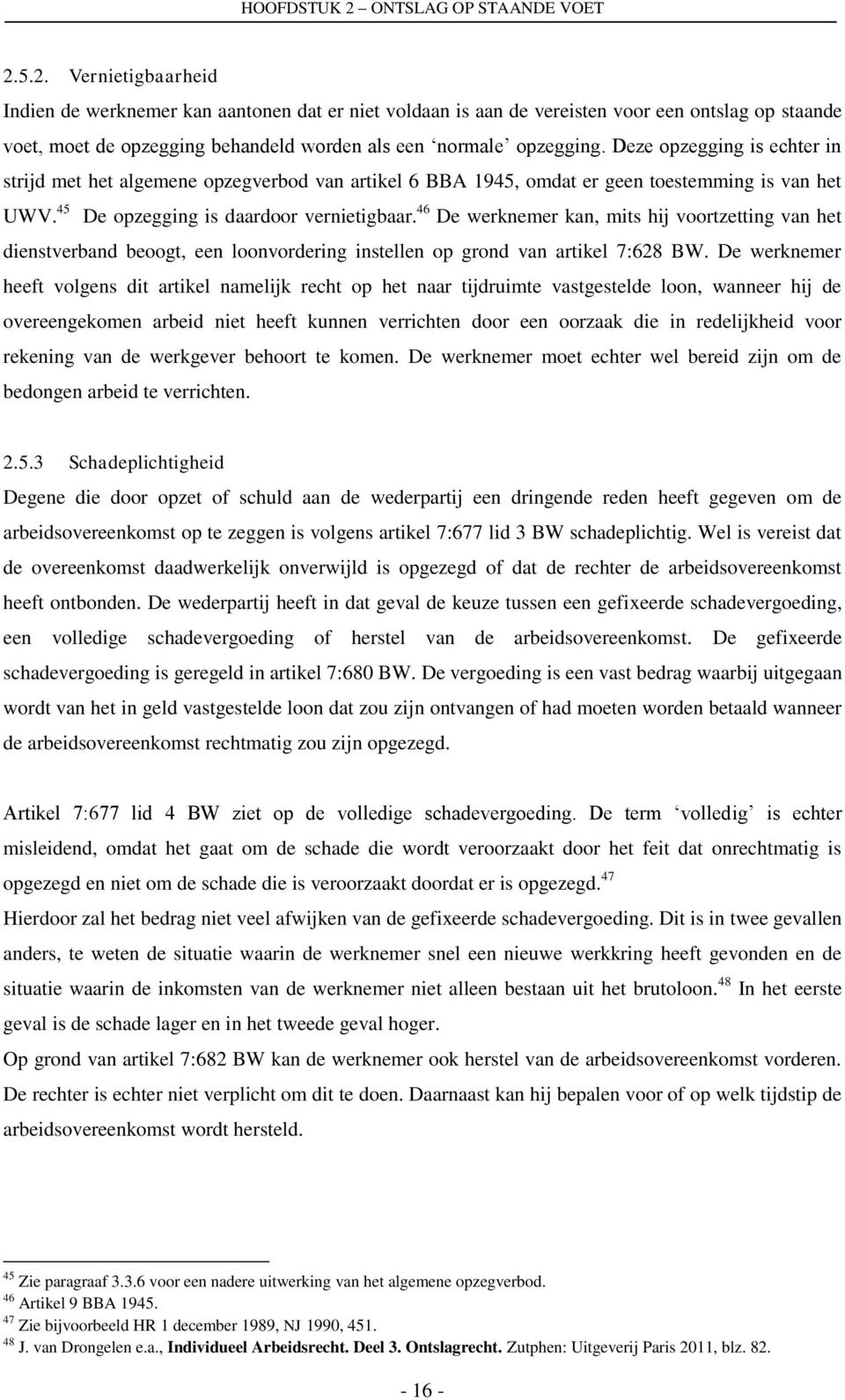 46 De werknemer kan, mits hij voortzetting van het dienstverband beoogt, een loonvordering instellen op grond van artikel 7:628 BW.