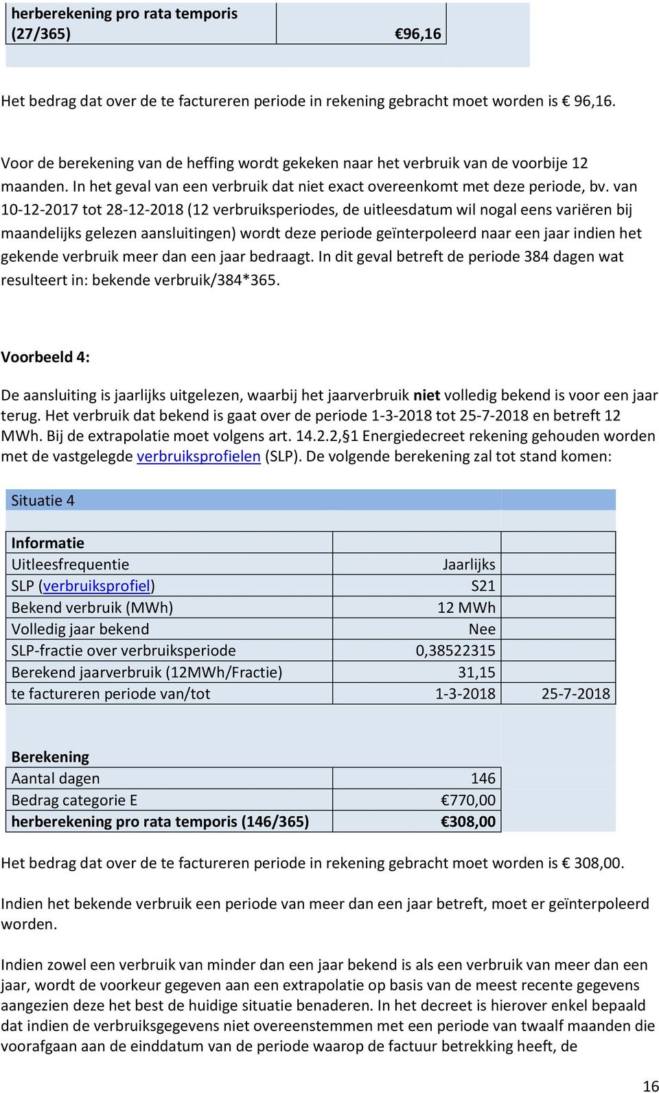 van 10-12-2017 tot 28-12-2018 (12 verbruiksperiodes, de uitleesdatum wil nogal eens variëren bij maandelijks gelezen aansluitingen) wordt deze periode geïnterpoleerd naar een jaar indien het gekende