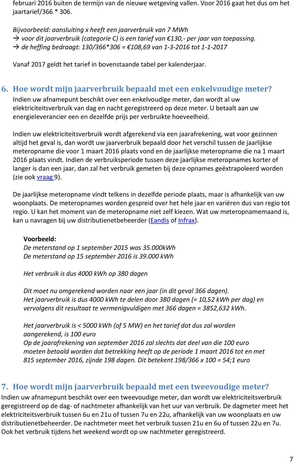 de heffing bedraagt: 130/366*306 = 108,69 van 1-3-2016 tot 1-1-2017 Vanaf 2017 geldt het tarief in bovenstaande tabel per kalenderjaar. 6.