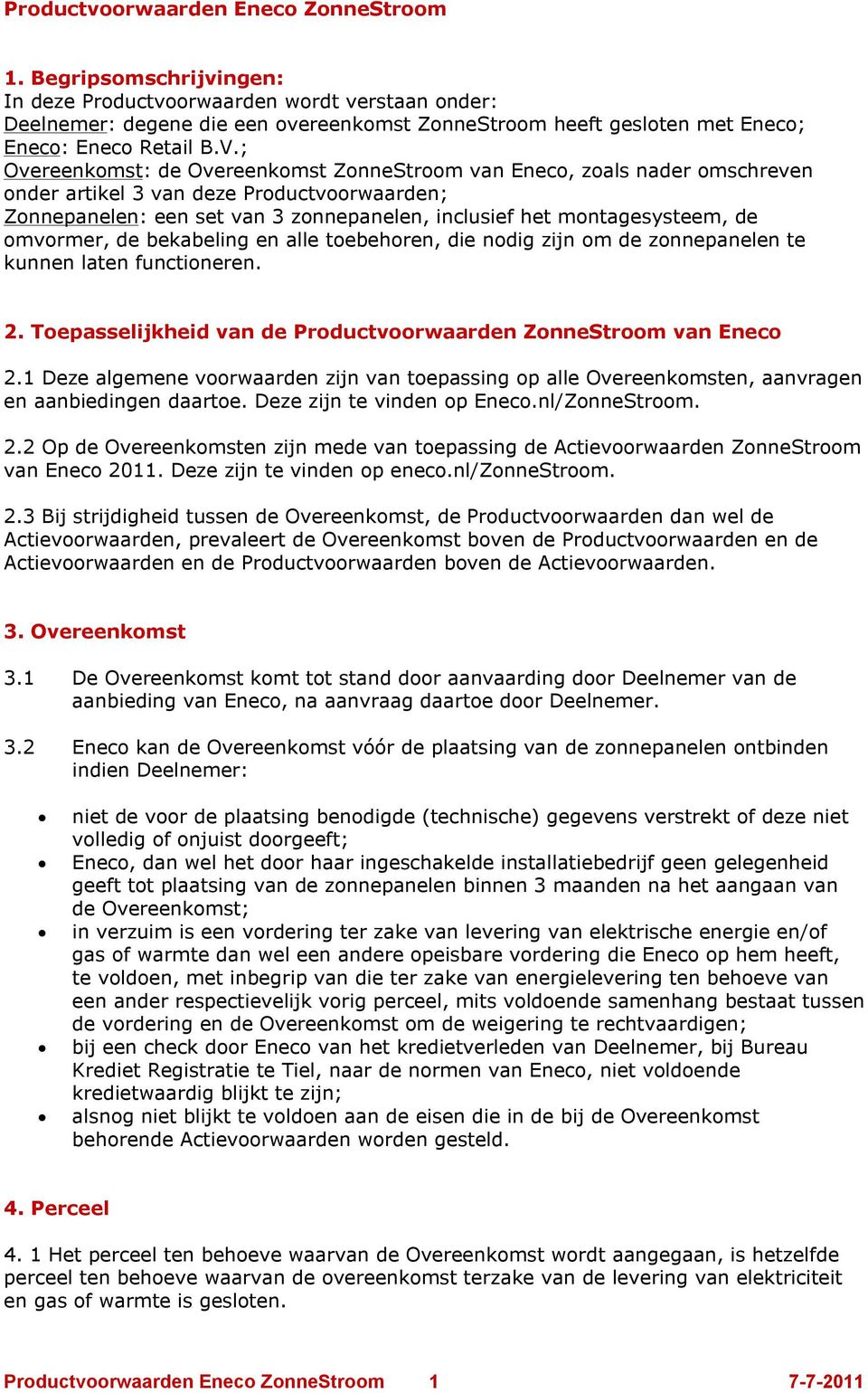 ; Overeenkomst: de Overeenkomst ZonneStroom van Eneco, zoals nader omschreven onder artikel 3 van deze Productvoorwaarden; Zonnepanelen: een set van 3 zonnepanelen, inclusief het montagesysteem, de