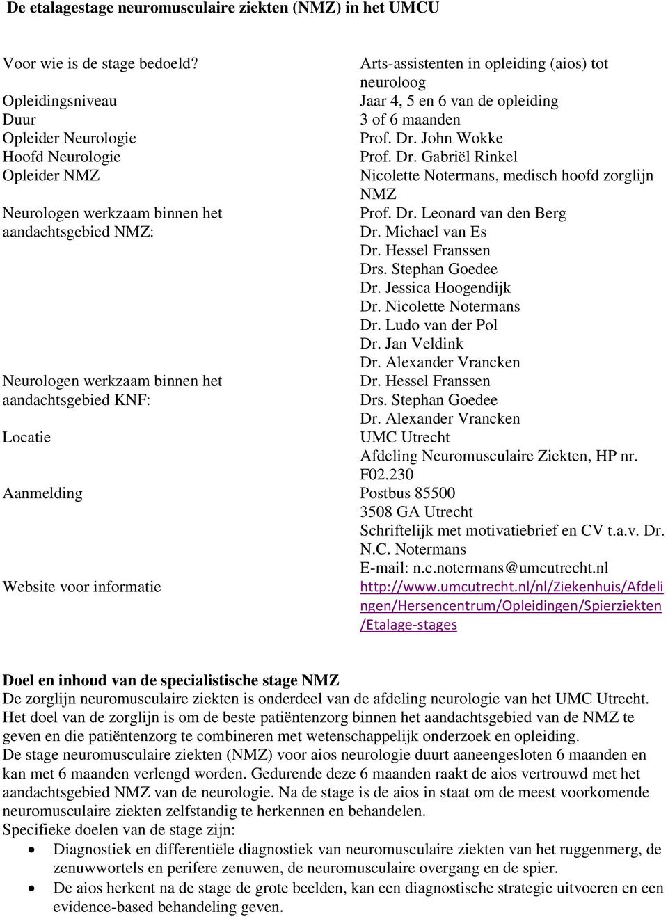 Website voor informatie Arts-assistenten in opleiding (aios) tot neuroloog Jaar 4, 5 en 6 van de opleiding 3 of 6 maanden Prof. Dr. John Wokke Prof. Dr. Gabriël Rinkel Nicolette Notermans, medisch hoofd zorglijn NMZ Prof.