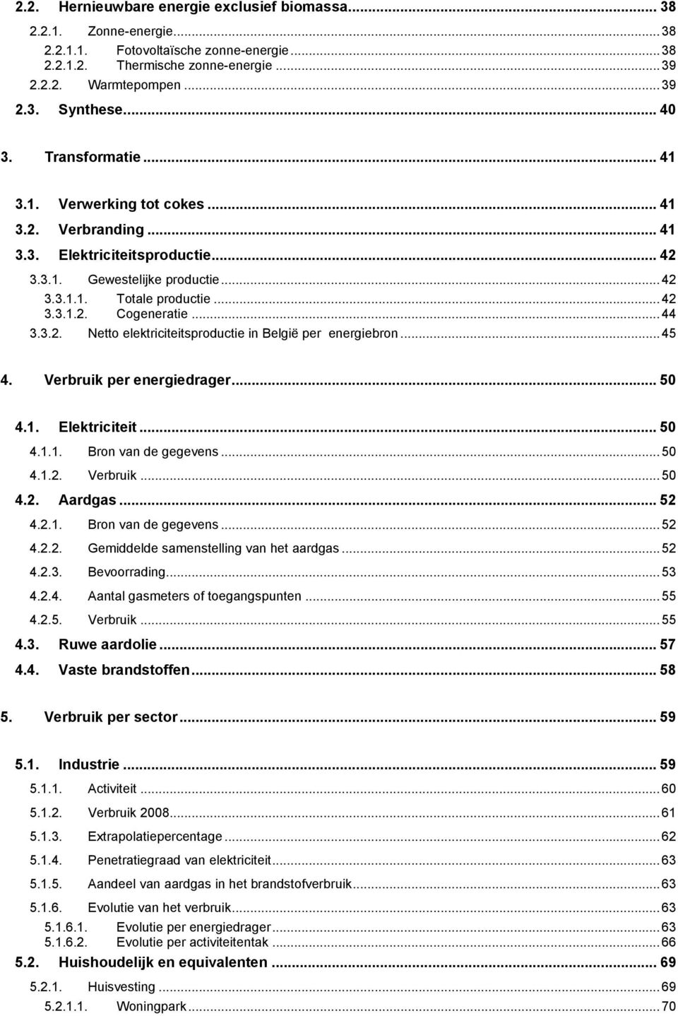 ..44 3.3.2. Netto elektriciteitsproductie in België per energiebron...45 4. Verbruik per energiedrager... 50 4.1. Elektriciteit... 50 4.1.1. Bron van de gegevens...50 4.1.2. Verbruik...50 4.2. Aardgas.