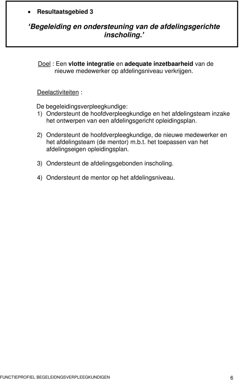 Deelactiviteiten : 1) Ondersteunt de hoofdverpleegkundige en het afdelingsteam inzake het ontwerpen van een afdelingsgericht opleidingsplan.