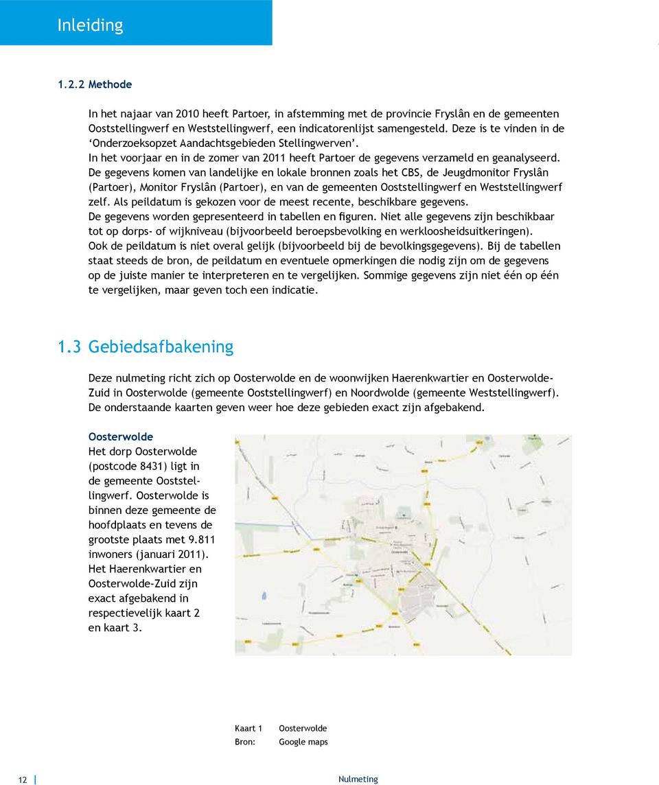 De gegevens komen van landelijke en lokale bronnen zoals het CBS, de Jeugdmonitor Fryslân (Partoer), Monitor Fryslân (Partoer), en van de gemeenten Ooststellingwerf en Weststellingwerf zelf.