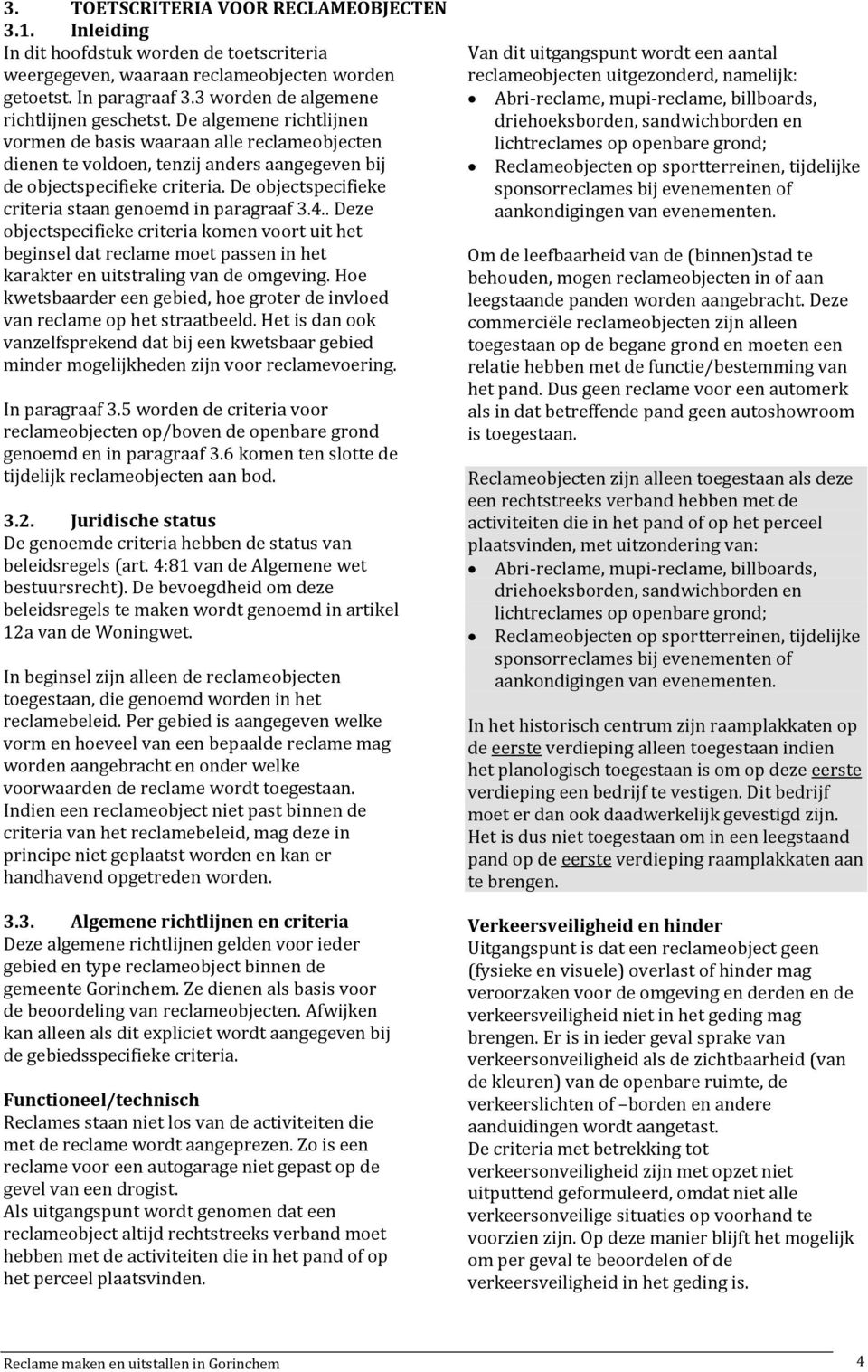 De objectspecifieke criteria staan genoemd in paragraaf 3.4.. Deze objectspecifieke criteria komen voort uit het beginsel dat reclame moet passen in het karakter en uitstraling van de omgeving.