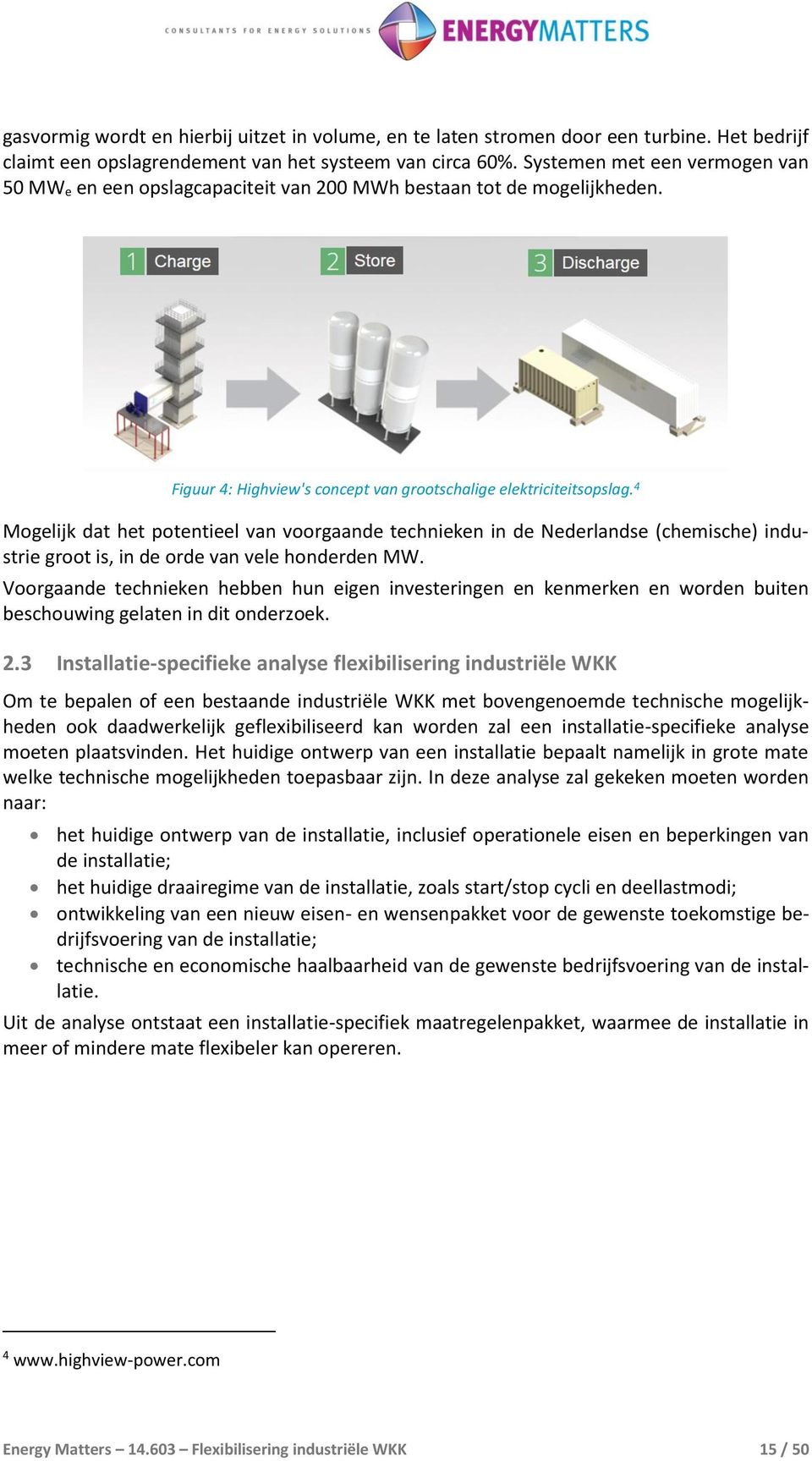 4 Mogelijk dat het potentieel van voorgaande technieken in de Nederlandse (chemische) industrie groot is, in de orde van vele honderden MW.