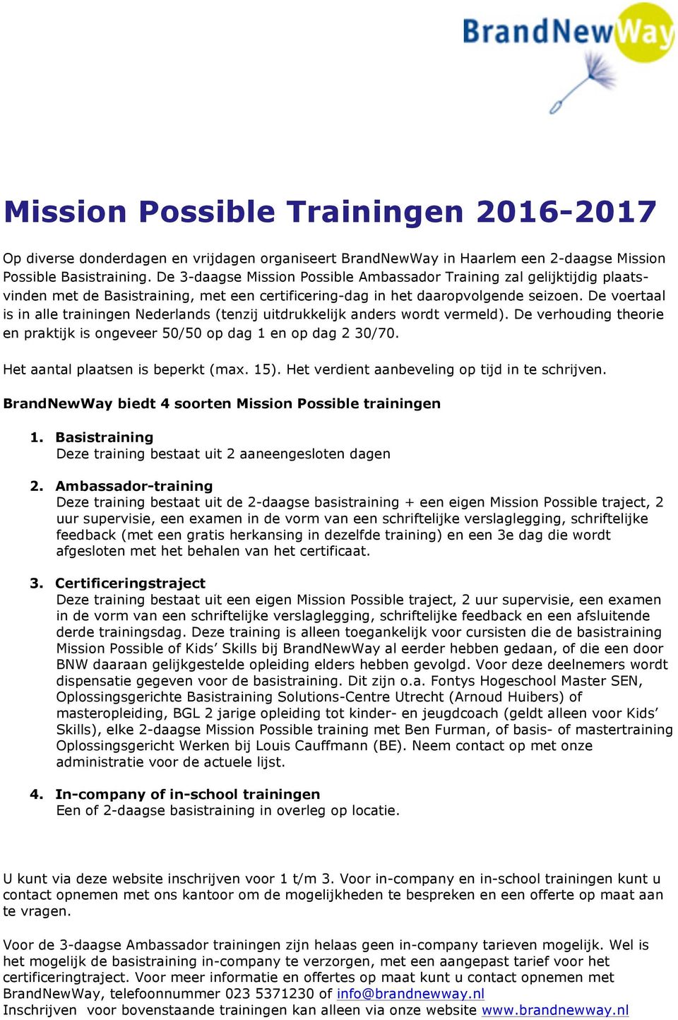 De voertaal is in alle trainingen Nederlands (tenzij uitdrukkelijk anders wordt vermeld). De verhouding theorie en praktijk is ongeveer 50/50 op dag 1 en op dag 2 30/70.