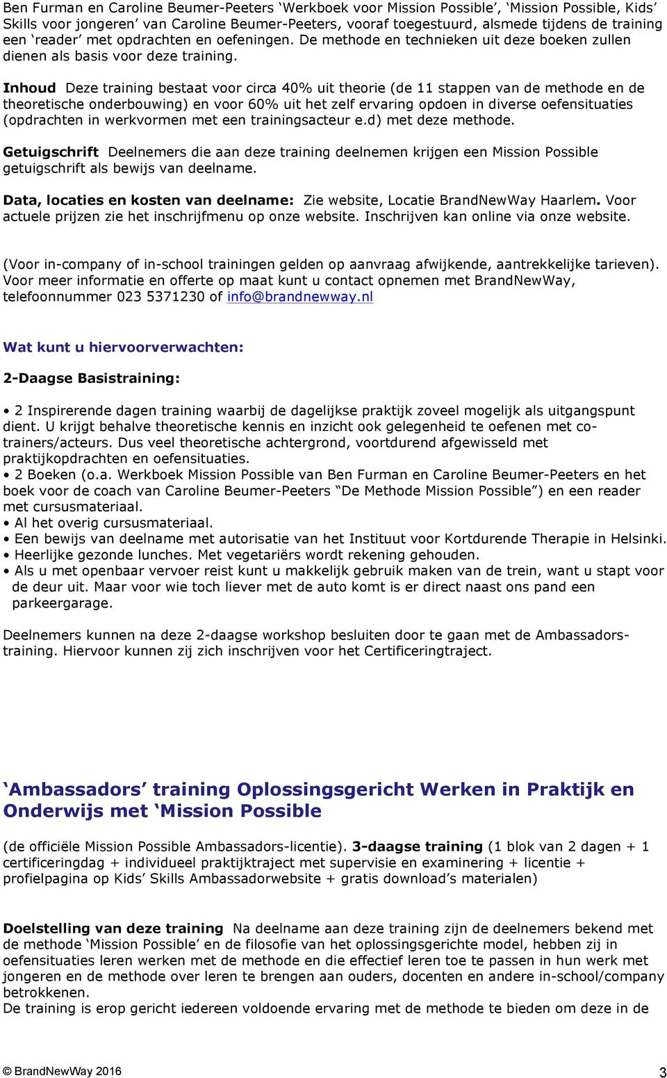 Inhoud Deze training bestaat voor circa 40% uit theorie (de 11 stappen van de methode en de theoretische onderbouwing) en voor 60% uit het zelf ervaring opdoen in diverse oefensituaties (opdrachten