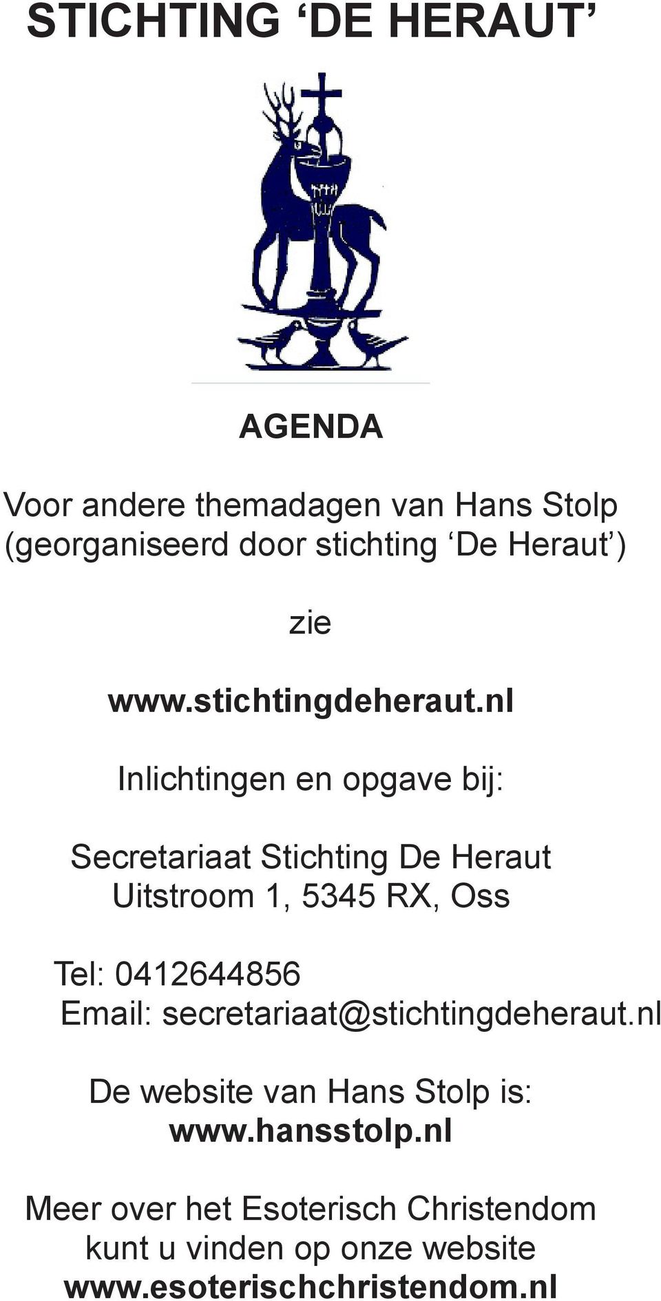 nl Inlichtingen en opgave bij: Secretariaat Stichting De Heraut Uitstroom 1, 5345 RX, Oss Tel: 0412644856